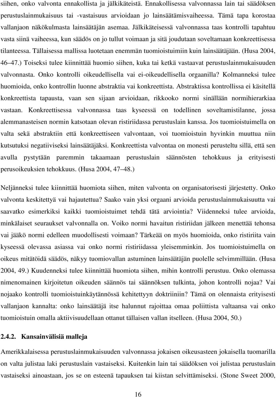 Jälkikäteisessä valvonnassa taas kontrolli tapahtuu vasta siinä vaiheessa, kun säädös on jo tullut voimaan ja sitä joudutaan soveltamaan konkreettisessa tilanteessa.