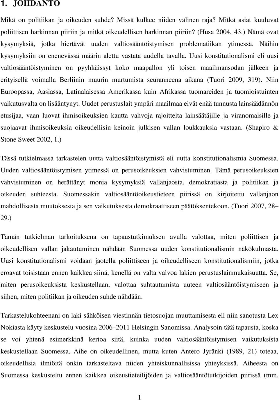 Uusi konstitutionalismi eli uusi valtiosääntöistyminen on pyyhkäissyt koko maapallon yli toisen maailmansodan jälkeen ja erityisellä voimalla Berliinin muurin murtumista seuranneena aikana (Tuori