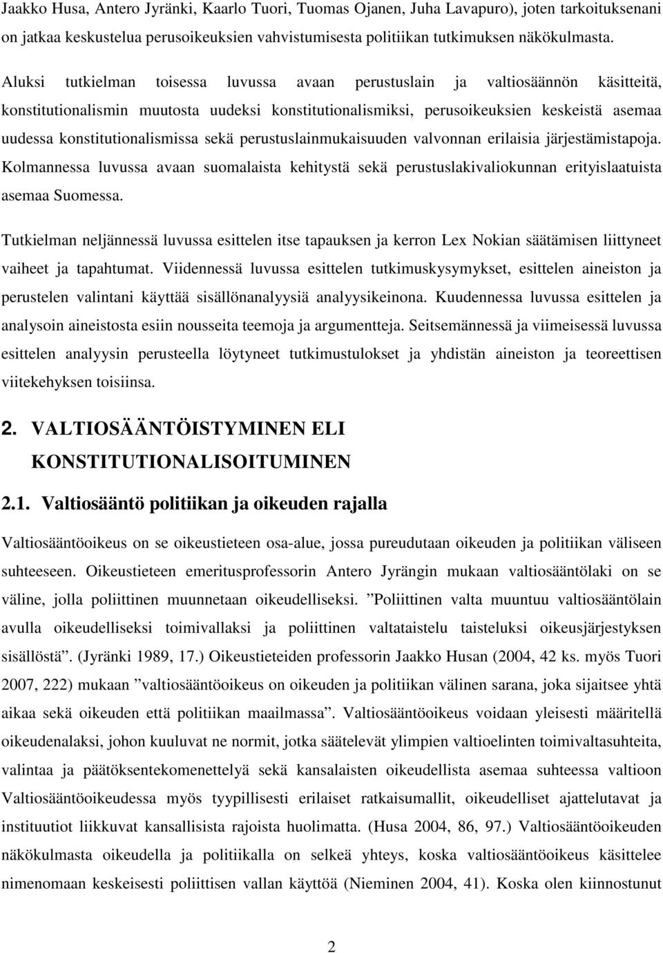 konstitutionalismissa sekä perustuslainmukaisuuden valvonnan erilaisia järjestämistapoja. Kolmannessa luvussa avaan suomalaista kehitystä sekä perustuslakivaliokunnan erityislaatuista asemaa Suomessa.