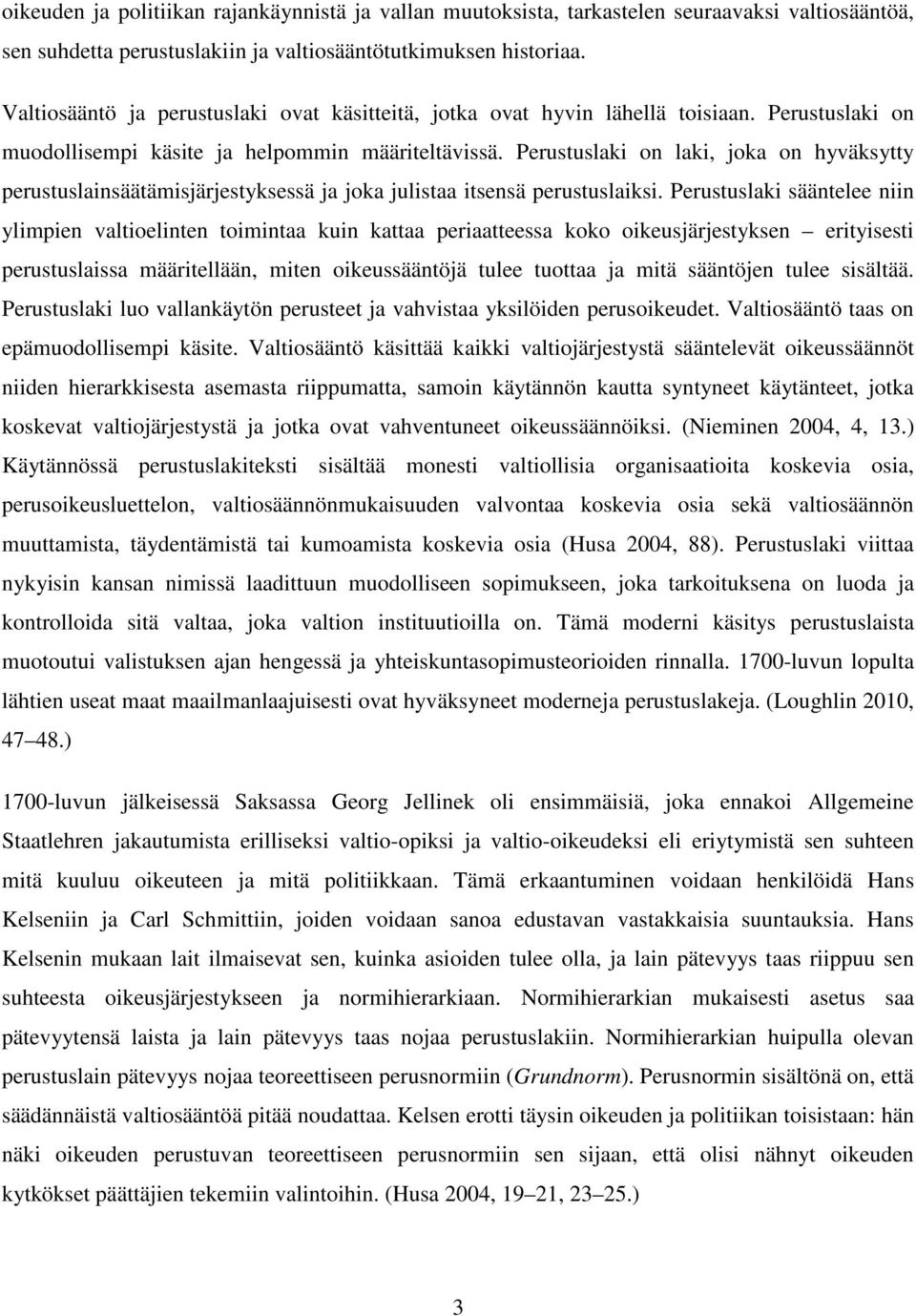 Perustuslaki on laki, joka on hyväksytty perustuslainsäätämisjärjestyksessä ja joka julistaa itsensä perustuslaiksi.