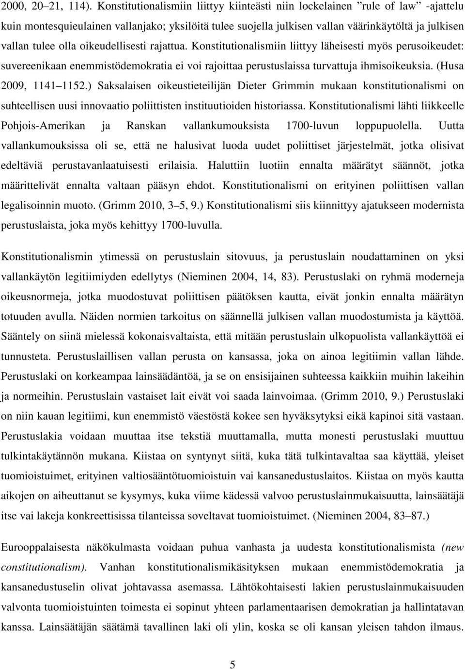 oikeudellisesti rajattua. Konstitutionalismiin liittyy läheisesti myös perusoikeudet: suvereenikaan enemmistödemokratia ei voi rajoittaa perustuslaissa turvattuja ihmisoikeuksia.