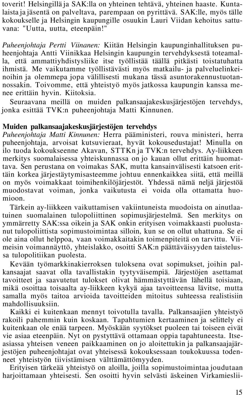 " Puheenjohtaja Pertti Viinanen: Kiitän Helsingin kaupunginhallituksen puheenjohtaja Antti Viinikkaa Helsingin kaupungin tervehdyksestä toteamalla, että ammattiyhdistysliike itse työllistää täällä