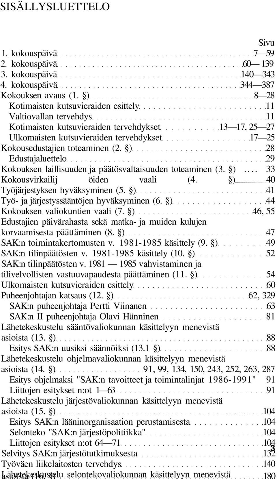 (2. ) 28 Edustajaluettelo 29 Kokouksen laillisuuden ja päätösvaltaisuuden toteaminen (3. )... 33 Kokousvirkailij öiden vaali (4. ) 40 Työjärjestyksen hyväksyminen (5.