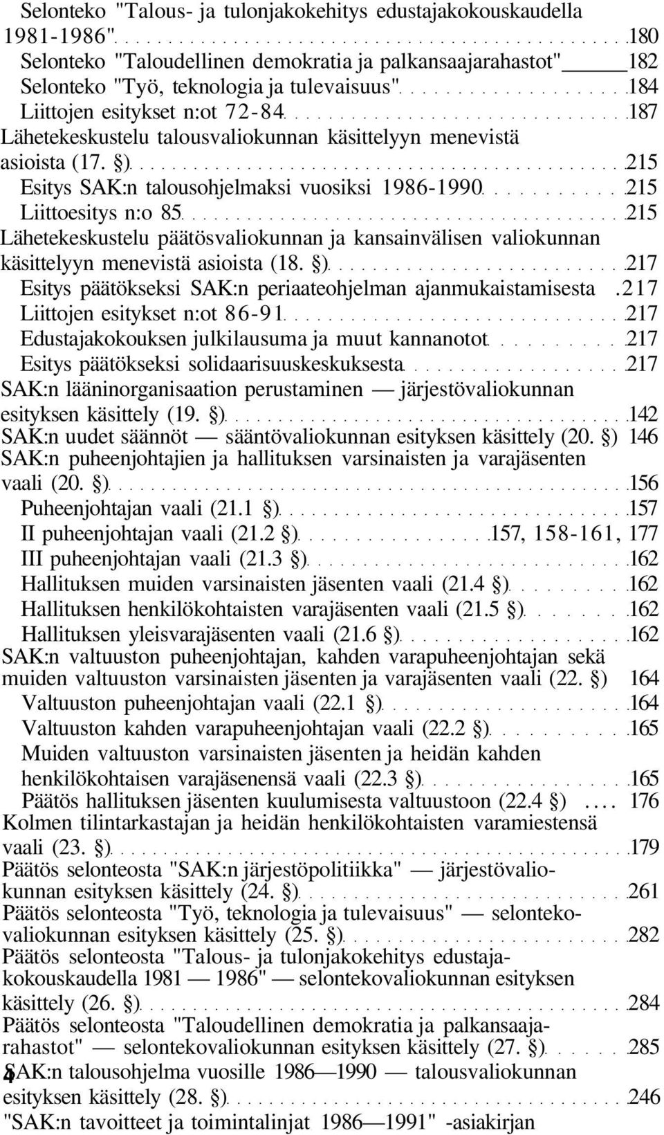 ) 215 Esitys SAK:n talousohjelmaksi vuosiksi 1986-1990 215 Liittoesitys n:o 85 215 Lähetekeskustelu päätösvaliokunnan ja kansainvälisen valiokunnan käsittelyyn menevistä asioista (18.