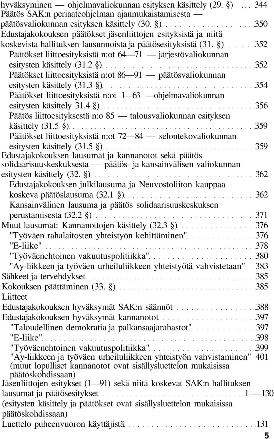 ) 352 Päätökset liittoesityksistä n:ot 64 71 järjestövaliokunnan esitysten käsittely (31.2 ) 352 Päätökset liittoesityksistä n:ot 86 91 päätösvaliokunnan esitysten käsittely (31.