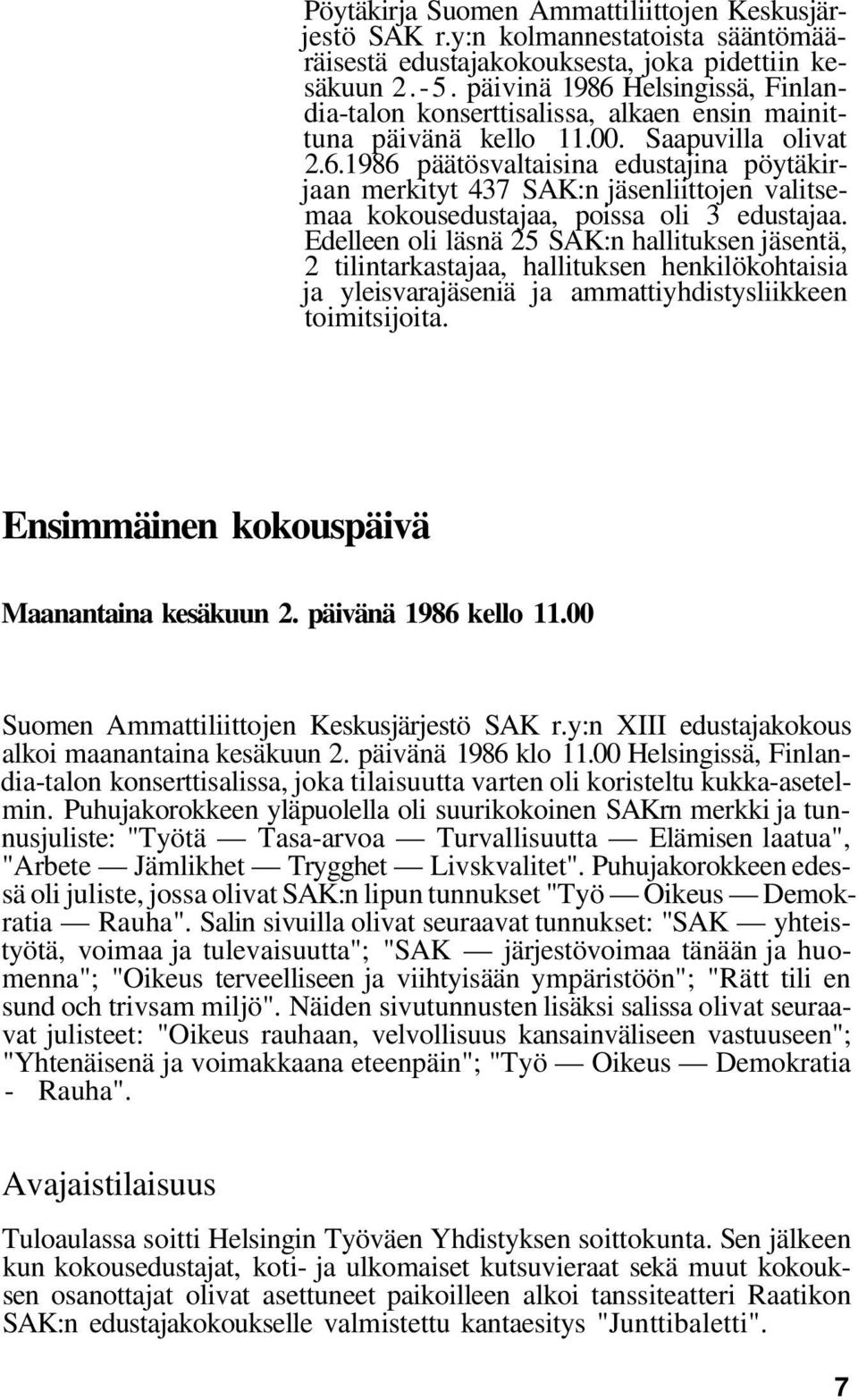 Edelleen oli läsnä 25 SAK:n hallituksen jäsentä, 2 tilintarkastajaa, hallituksen henkilökohtaisia ja yleisvarajäseniä ja ammattiyhdistysliikkeen toimitsijoita.