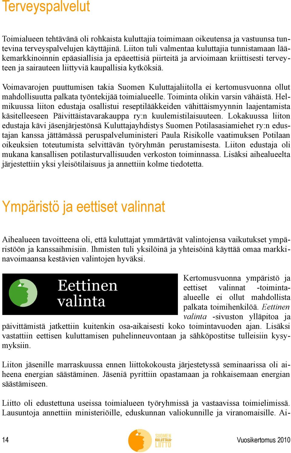 Voimavarojen puuttumisen takia Suomen Kuluttajaliitolla ei kertomusvuonna ollut mahdollisuutta palkata työntekijää toimialueelle. Toiminta olikin varsin vähäistä.