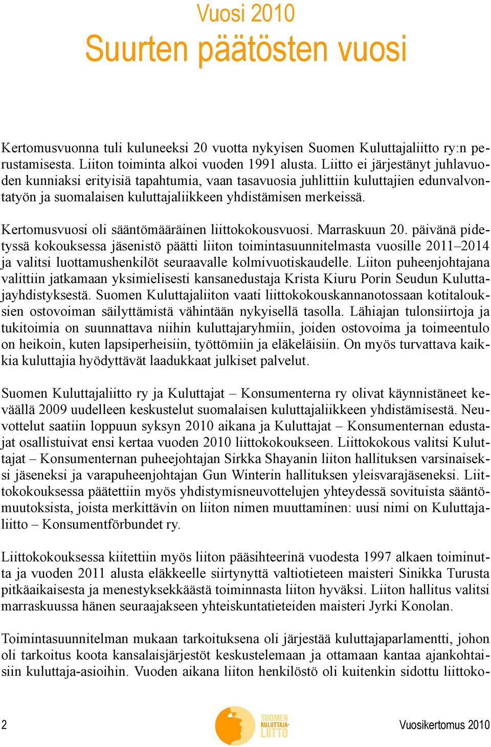 Kertomusvuosi oli sääntömääräinen liittokokousvuosi. Marraskuun 20.