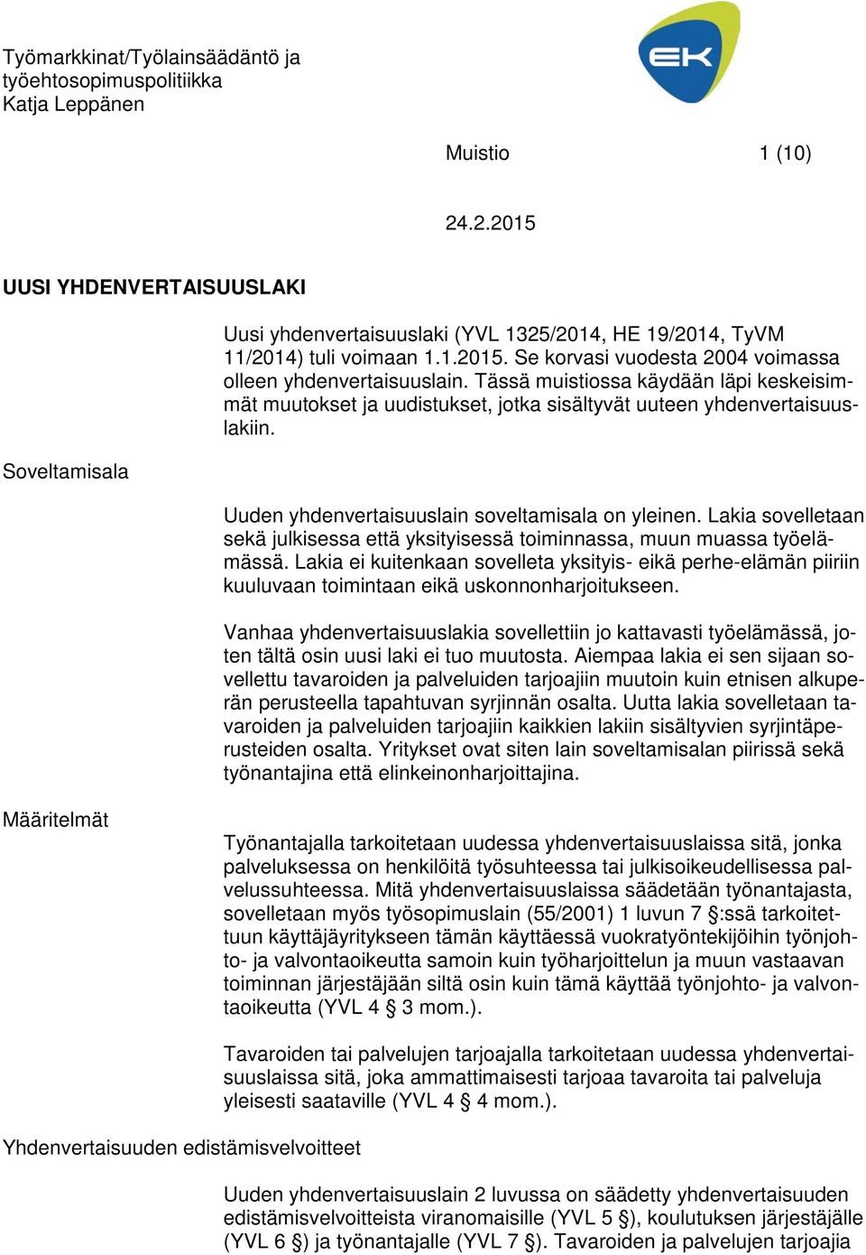 Tässä muistiossa käydään läpi keskeisimmät muutokset ja uudistukset, jotka sisältyvät uuteen yhdenvertaisuuslakiin. Uuden yhdenvertaisuuslain soveltamisala on yleinen.