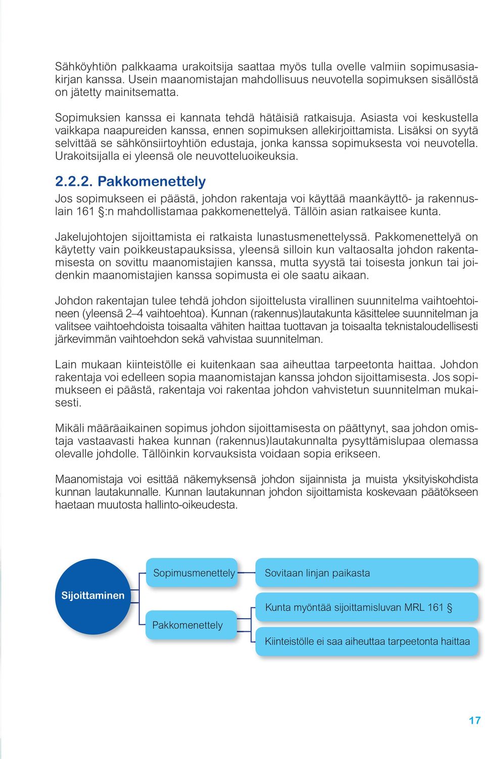 Lisäksi on syytä selvittää se sähkönsiirtoyhtiön edustaja, jonka kanssa sopimuksesta voi neuvotella. Urakoitsijalla ei yleensä ole neuvotteluoikeuksia. 2.