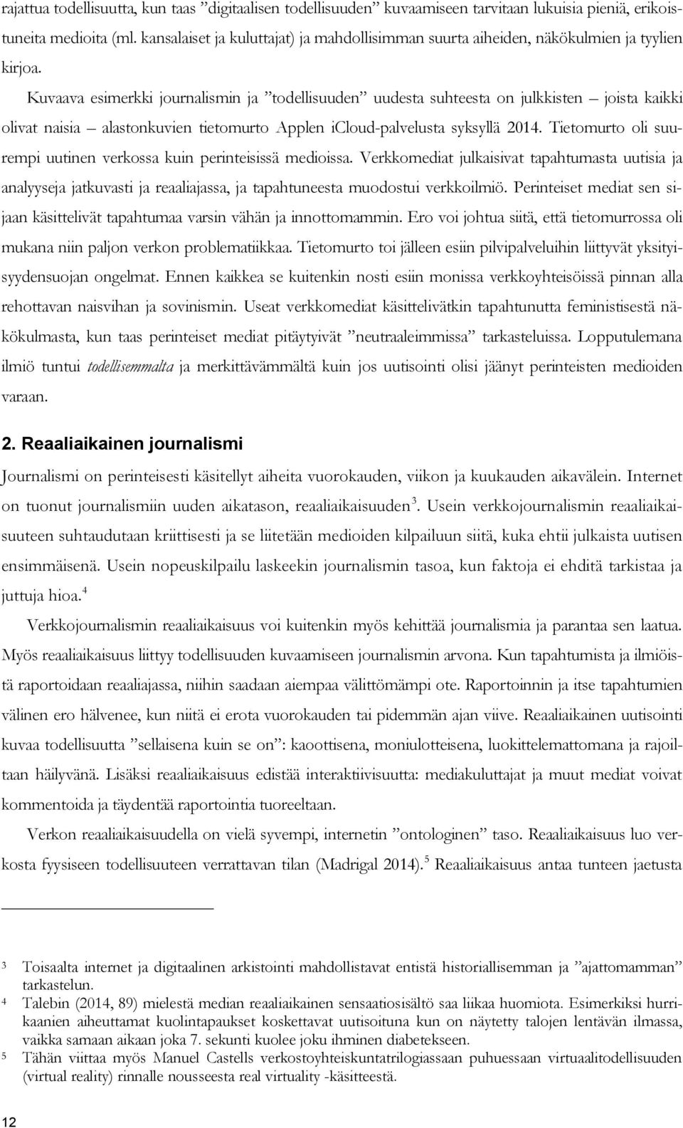 Kuvaava esimerkki journalismin ja todellisuuden uudesta suhteesta on julkkisten joista kaikki olivat naisia alastonkuvien tietomurto Applen icloud-palvelusta syksyllä 2014.