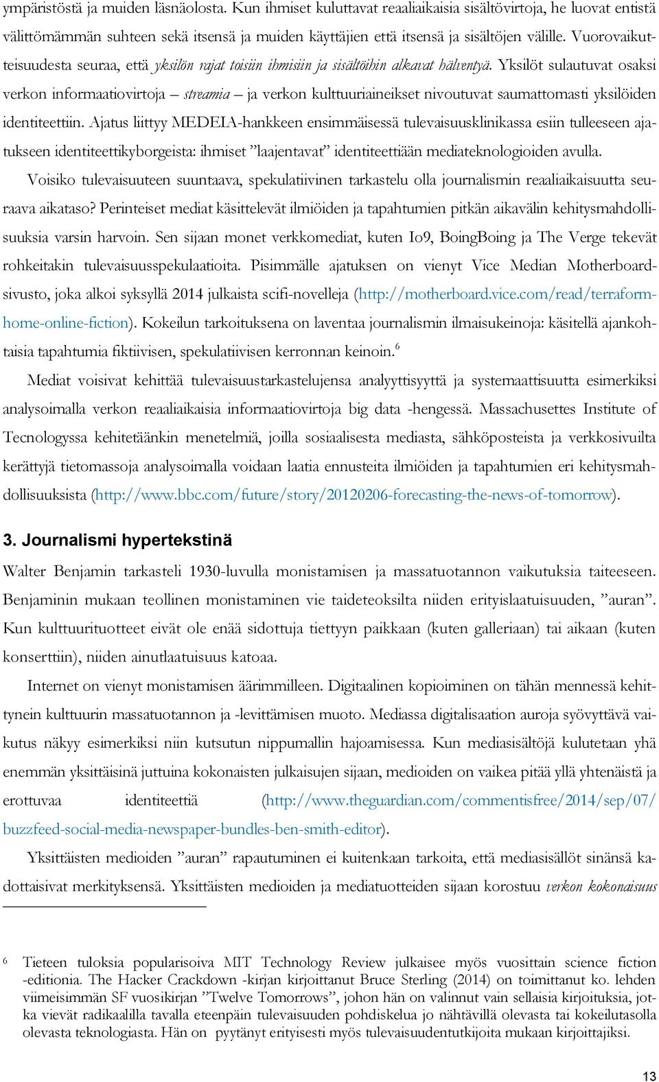 Yksilöt sulautuvat osaksi verkon informaatiovirtoja streamia ja verkon kulttuuriaineikset nivoutuvat saumattomasti yksilöiden identiteettiin.