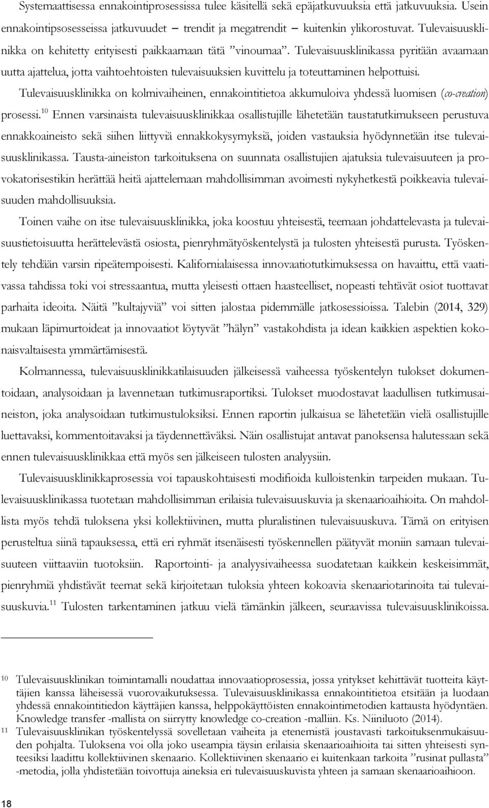 Tulevaisuusklinikassa pyritään avaamaan uutta ajattelua, jotta vaihtoehtoisten tulevaisuuksien kuvittelu ja toteuttaminen helpottuisi.