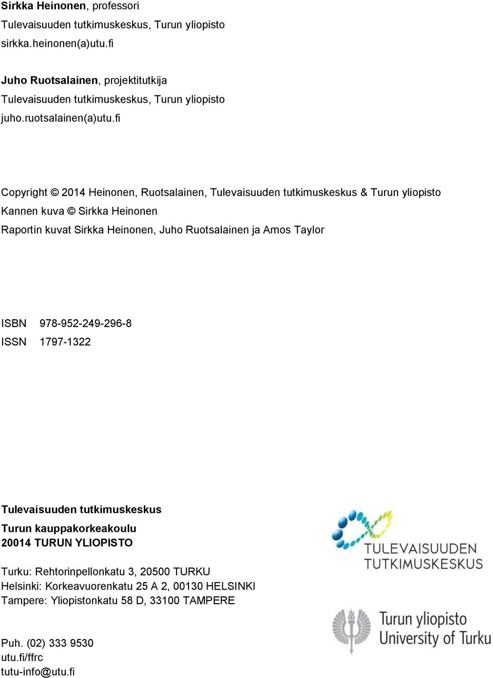 fi Copyright 2014 Heinonen, Ruotsalainen, Tulevaisuuden tutkimuskeskus & Turun yliopisto Kannen kuva Sirkka Heinonen Raportin kuvat Sirkka Heinonen, Juho Ruotsalainen ja