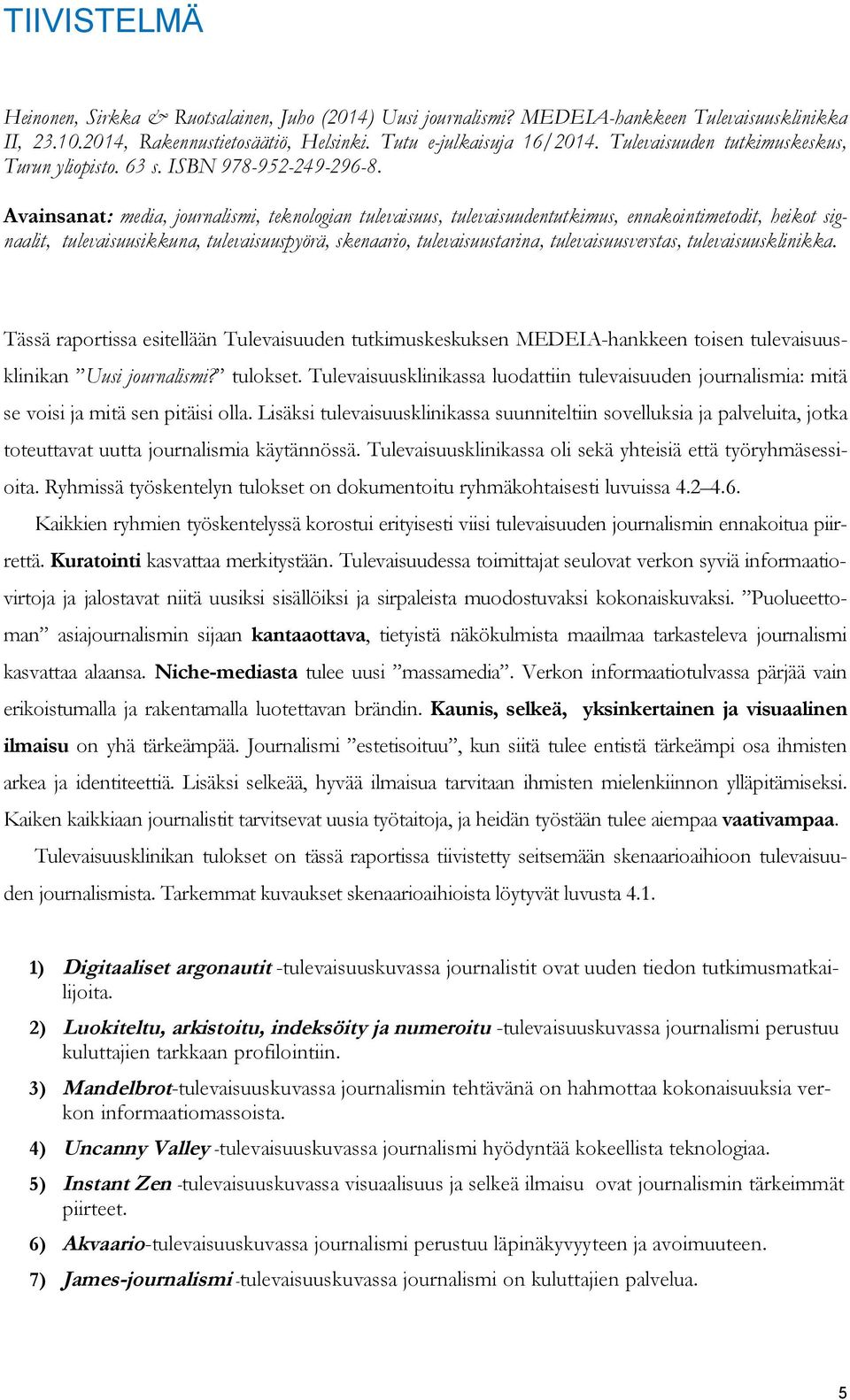 Avainsanat: media, journalismi, teknologian tulevaisuus, tulevaisuudentutkimus, ennakointimetodit, heikot signaalit, tulevaisuusikkuna, tulevaisuuspyörä, skenaario, tulevaisuustarina,