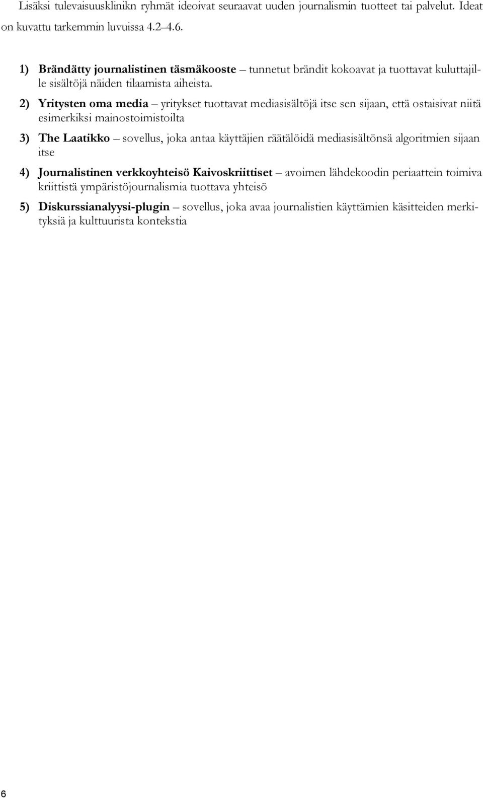 2) Yritysten oma media yritykset tuottavat mediasisältöjä itse sen sijaan, että ostaisivat niitä esimerkiksi mainostoimistoilta 3) The Laatikko sovellus, joka antaa käyttäjien räätälöidä