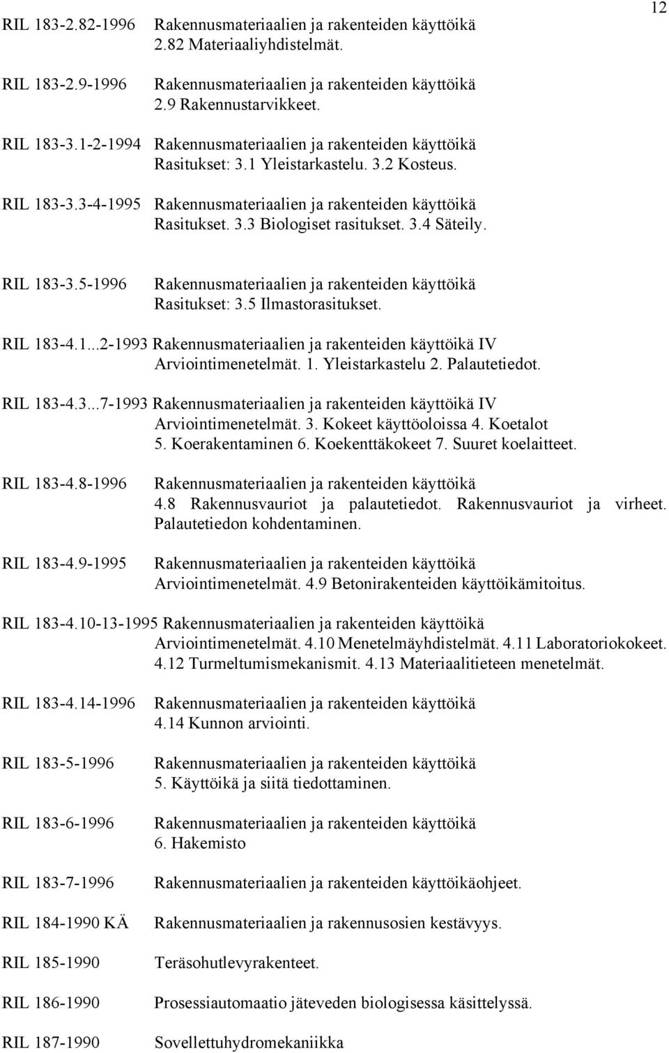 Koetalot 5. Koerakentaminen 6. Koekenttäkokeet 7. Suuret koelaitteet. RIL 183-4.8-1996 RIL 183-4.9-1995 4.8 Rakennusvauriot ja palautetiedot. Rakennusvauriot ja virheet. Palautetiedon kohdentaminen.