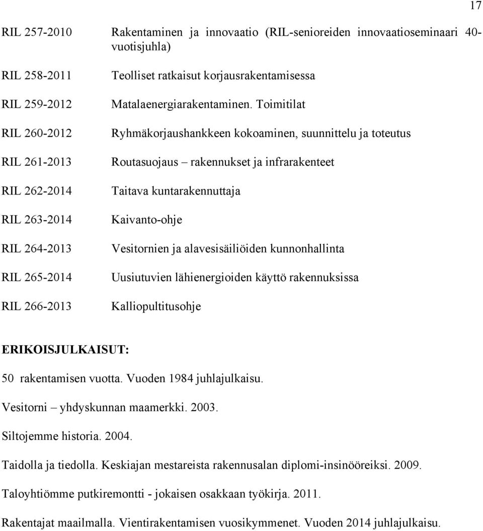 Toimitilat Ryhmäkorjaushankkeen kokoaminen, suunnittelu ja toteutus Routasuojaus rakennukset ja infrarakenteet Taitava kuntarakennuttaja Kaivanto-ohje Vesitornien ja alavesisäiliöiden kunnonhallinta