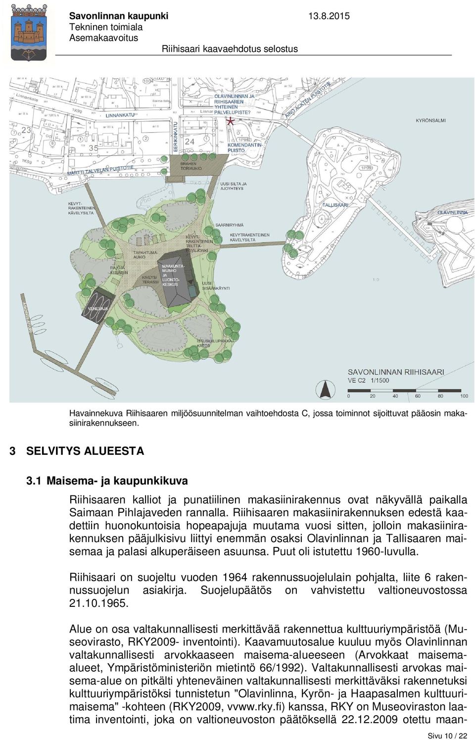 Riihisaaren makasiinirakennuksen edestä kaadettiin huonokuntoisia hopeapajuja muutama vuosi sitten, jolloin makasiinirakennuksen pääjulkisivu liittyi enemmän osaksi Olavinlinnan ja Tallisaaren