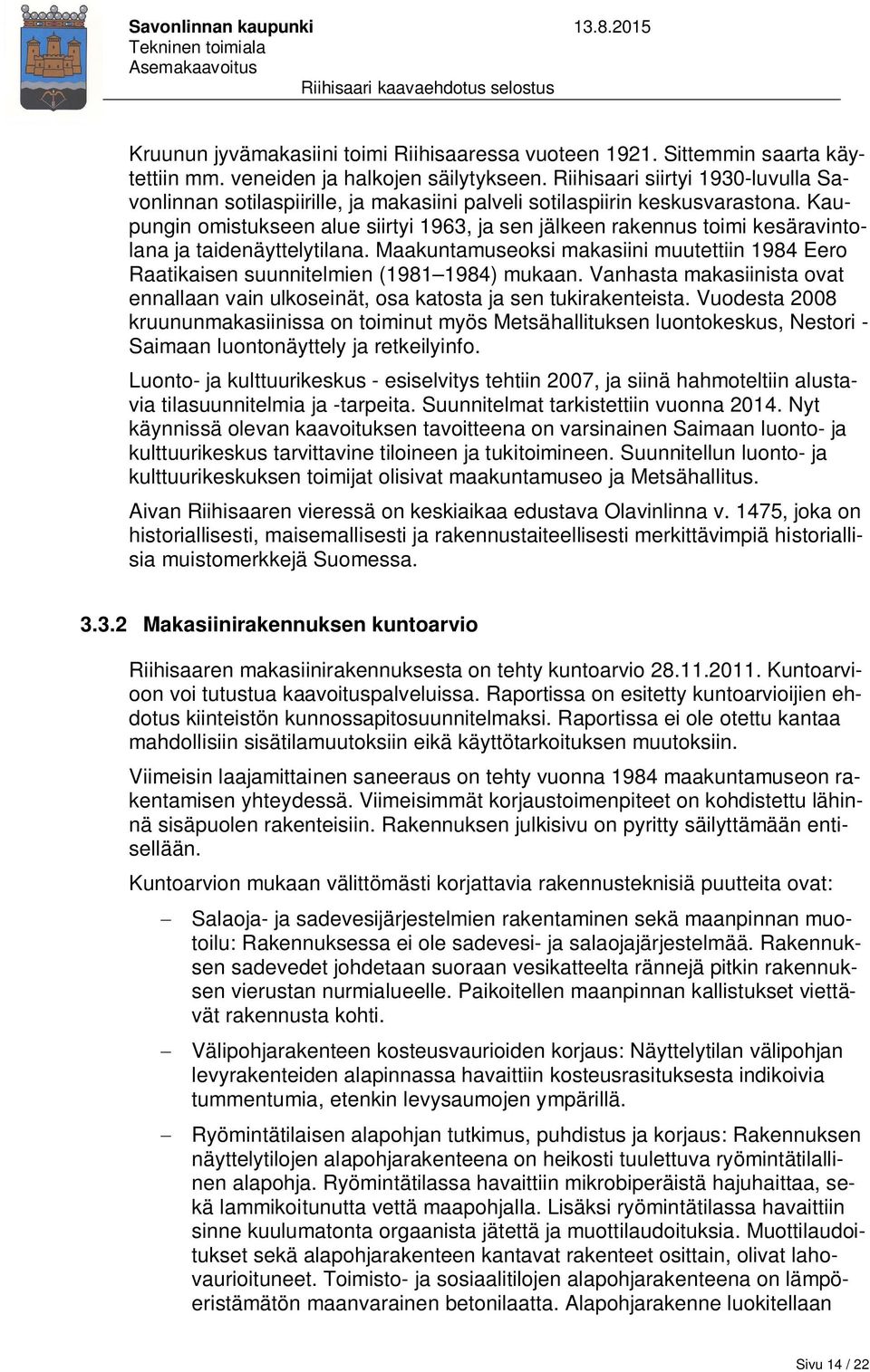 Kaupungin omistukseen alue siirtyi 1963, ja sen jälkeen rakennus toimi kesäravintolana ja taidenäyttelytilana.