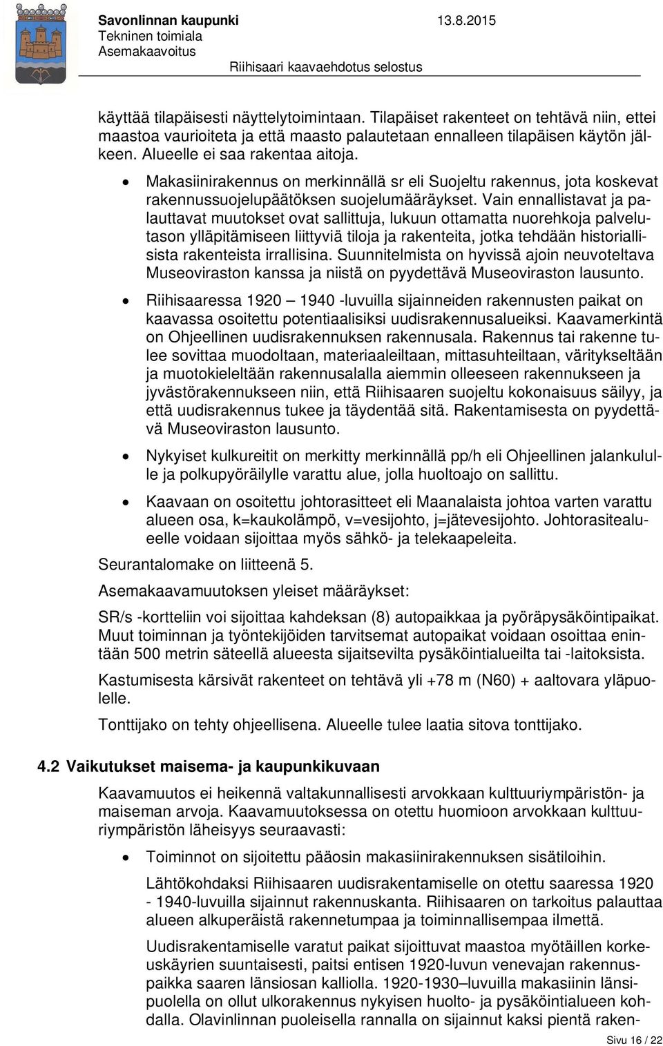 Vain ennallistavat ja palauttavat muutokset ovat sallittuja, lukuun ottamatta nuorehkoja palvelutason ylläpitämiseen liittyviä tiloja ja rakenteita, jotka tehdään historiallisista rakenteista