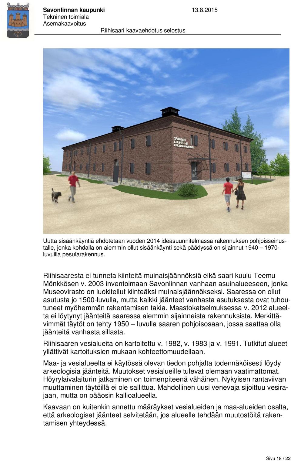 2003 inventoimaan Savonlinnan vanhaan asuinalueeseen, jonka Museovirasto on luokitellut kiinteäksi muinaisjäännökseksi.