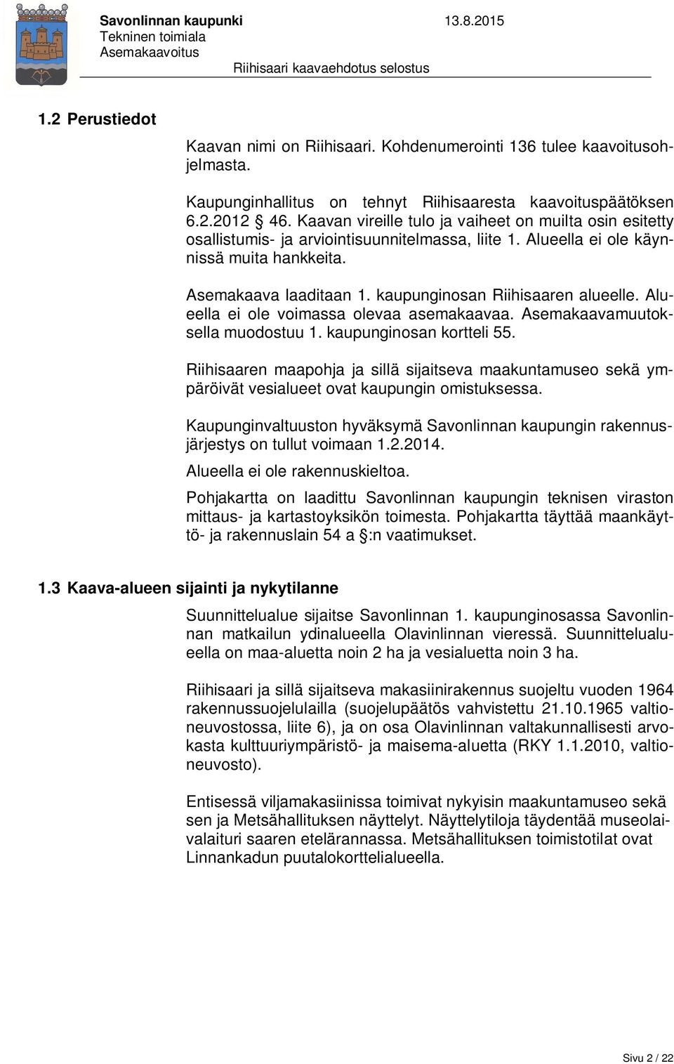 kaupunginosan Riihisaaren alueelle. Alueella ei ole voimassa olevaa asemakaavaa. Asemakaavamuutoksella muodostuu 1. kaupunginosan kortteli 55.