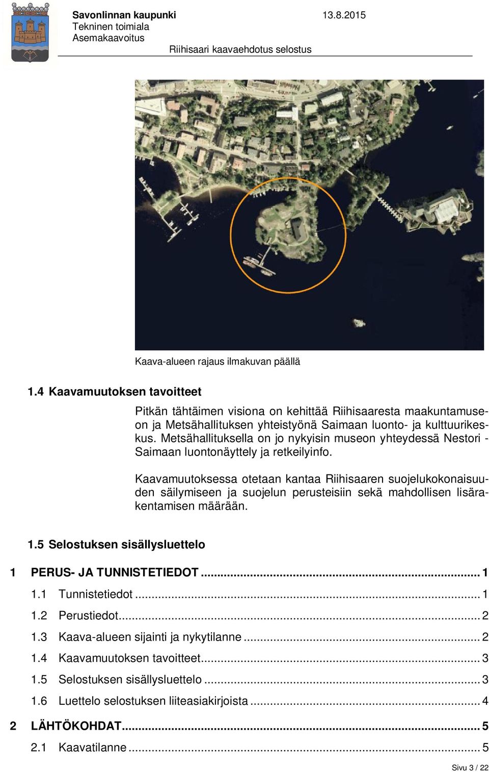 Metsähallituksella on jo nykyisin museon yhteydessä Nestori - Saimaan luontonäyttely ja retkeilyinfo.