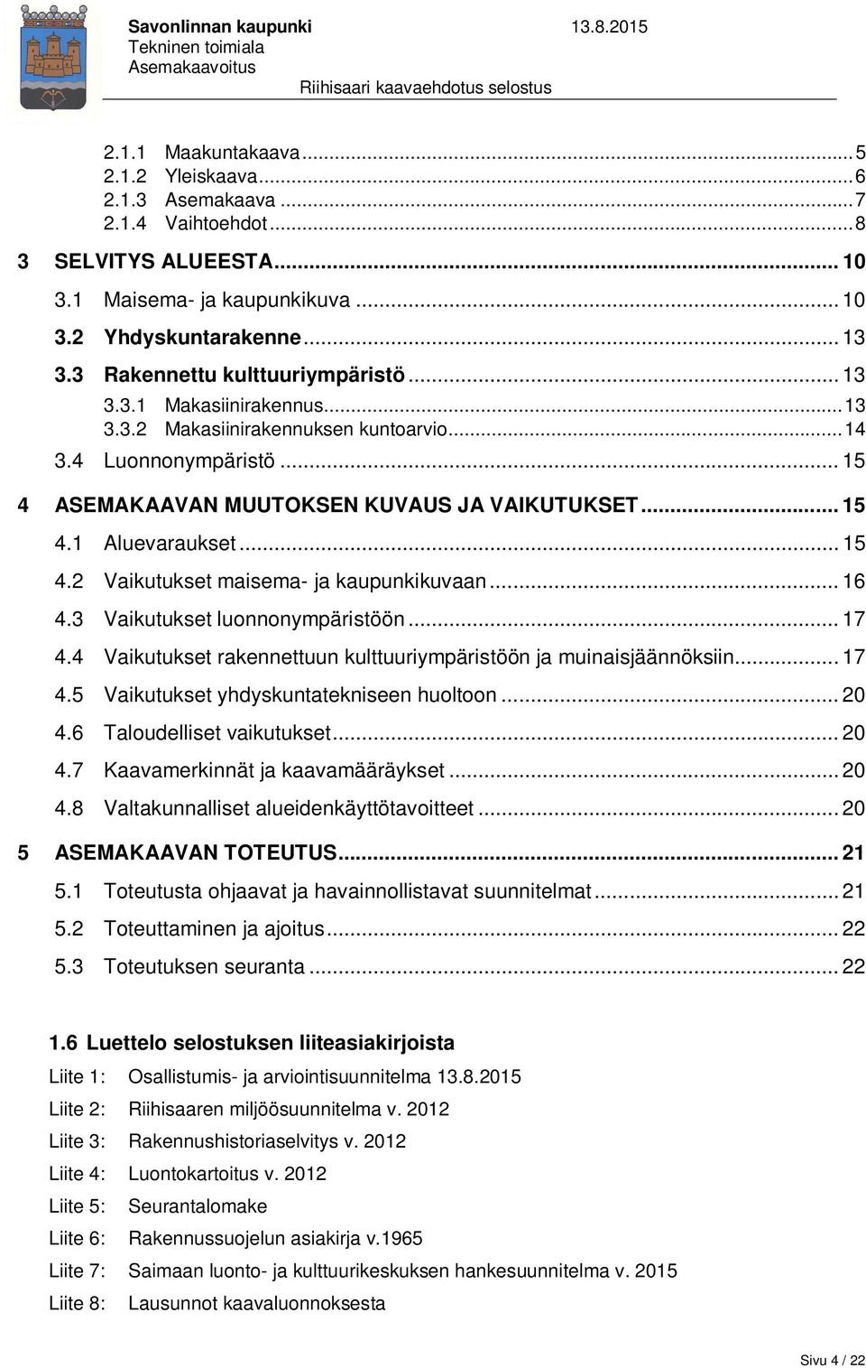 .. 15 4.2 Vaikutukset maisema- ja kaupunkikuvaan... 16 4.3 Vaikutukset luonnonympäristöön... 17 4.4 Vaikutukset rakennettuun kulttuuriympäristöön ja muinaisjäännöksiin... 17 4.5 Vaikutukset yhdyskuntatekniseen huoltoon.