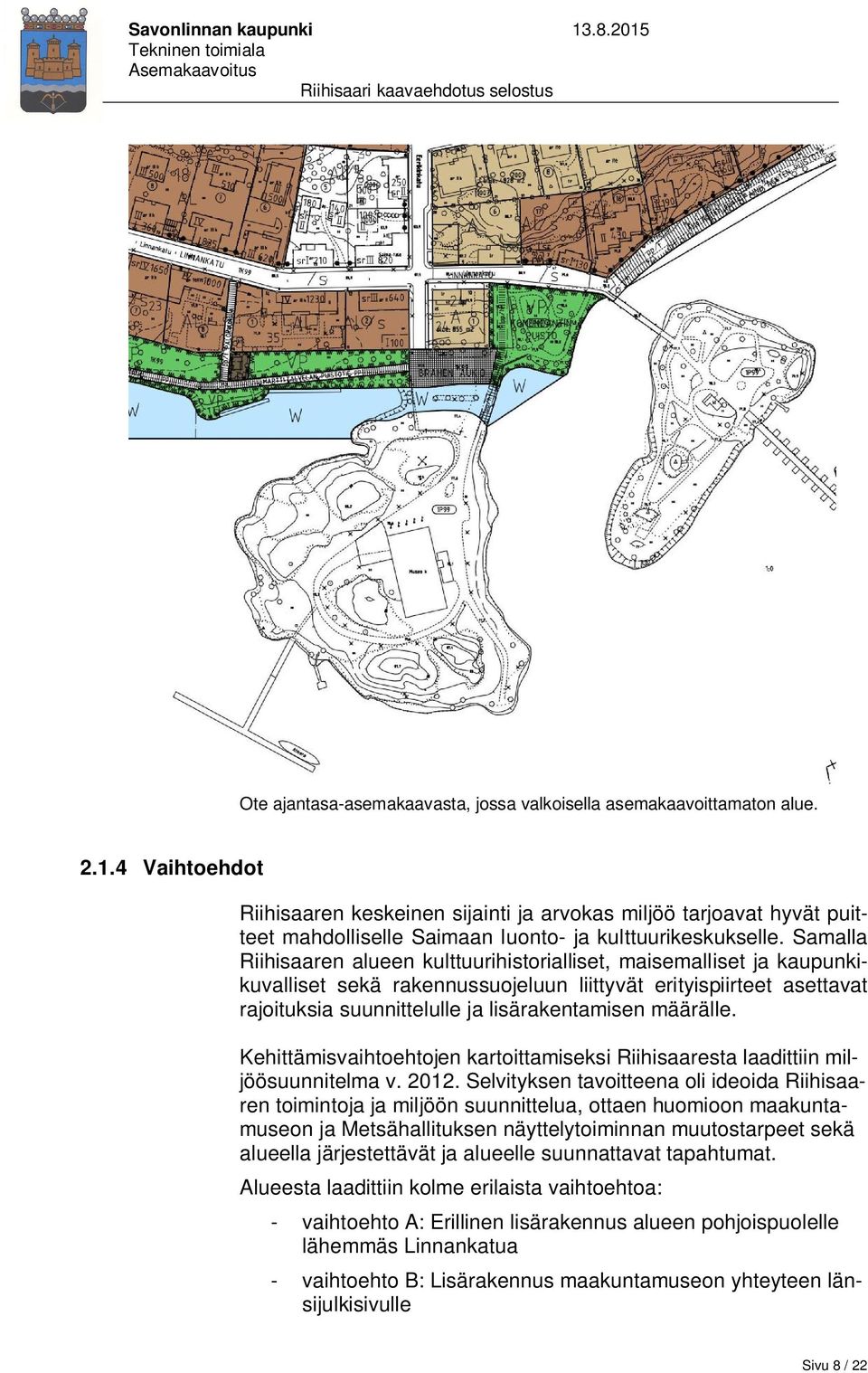 Samalla Riihisaaren alueen kulttuurihistorialliset, maisemalliset ja kaupunkikuvalliset sekä rakennussuojeluun liittyvät erityispiirteet asettavat rajoituksia suunnittelulle ja lisärakentamisen