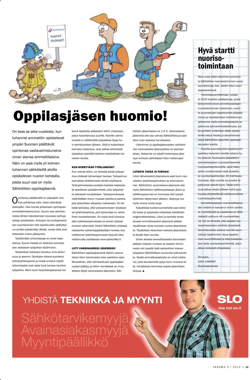 Opintonsa päättävällä on edessään tiukkaa pohdintaa siitä, miten elämässä eteenpäin. Osa menee jatkamaan opintojaan ammattikorkeakouluun.