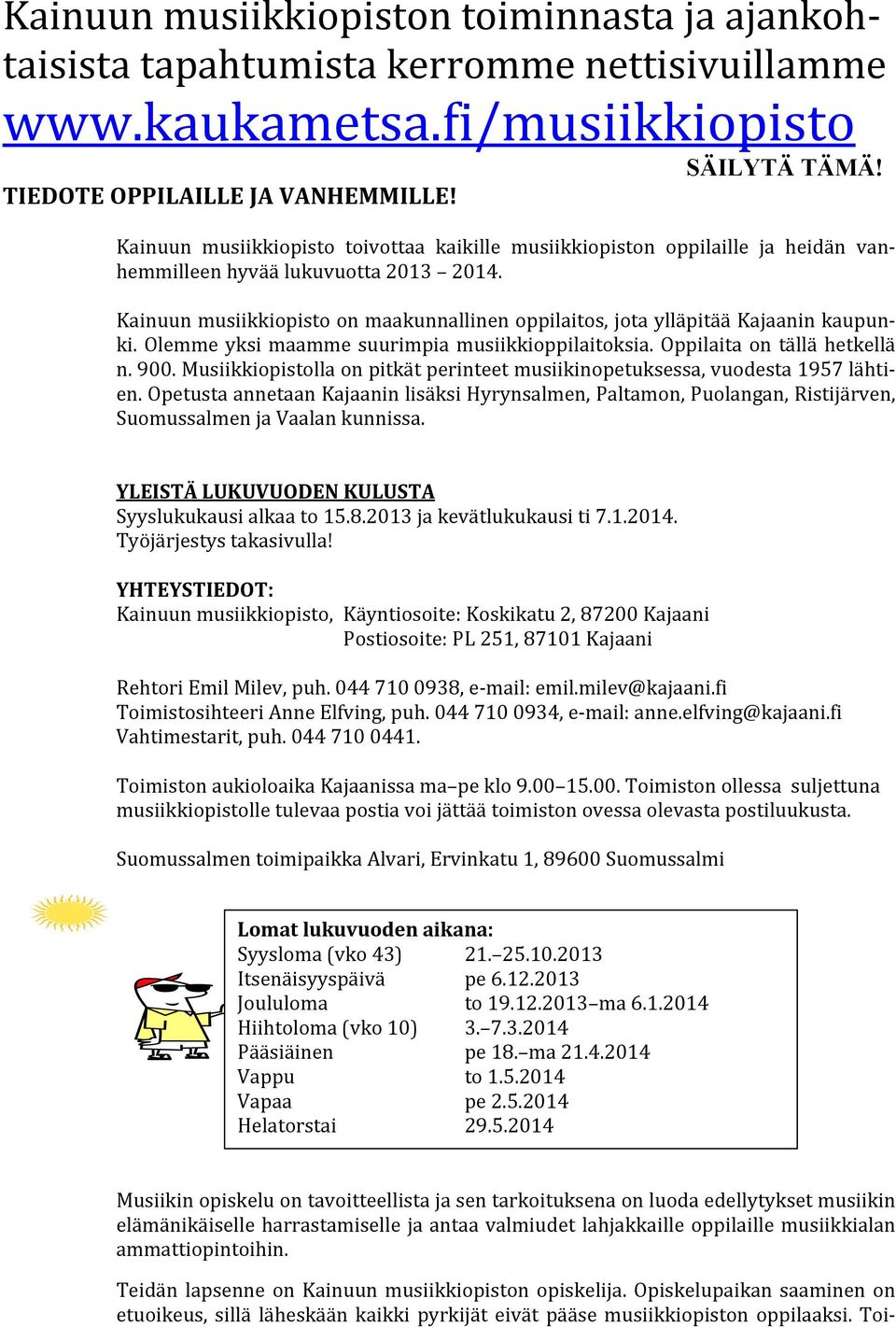 Kainuun musiikkiopisto on maakunnallinen oppilaitos, jota ylläpitää Kajaanin kaupun- ki. Olemme yksi maamme suurimpia musiikkioppilaitoksia. Oppilaita on tällä hetkellä n. 900.