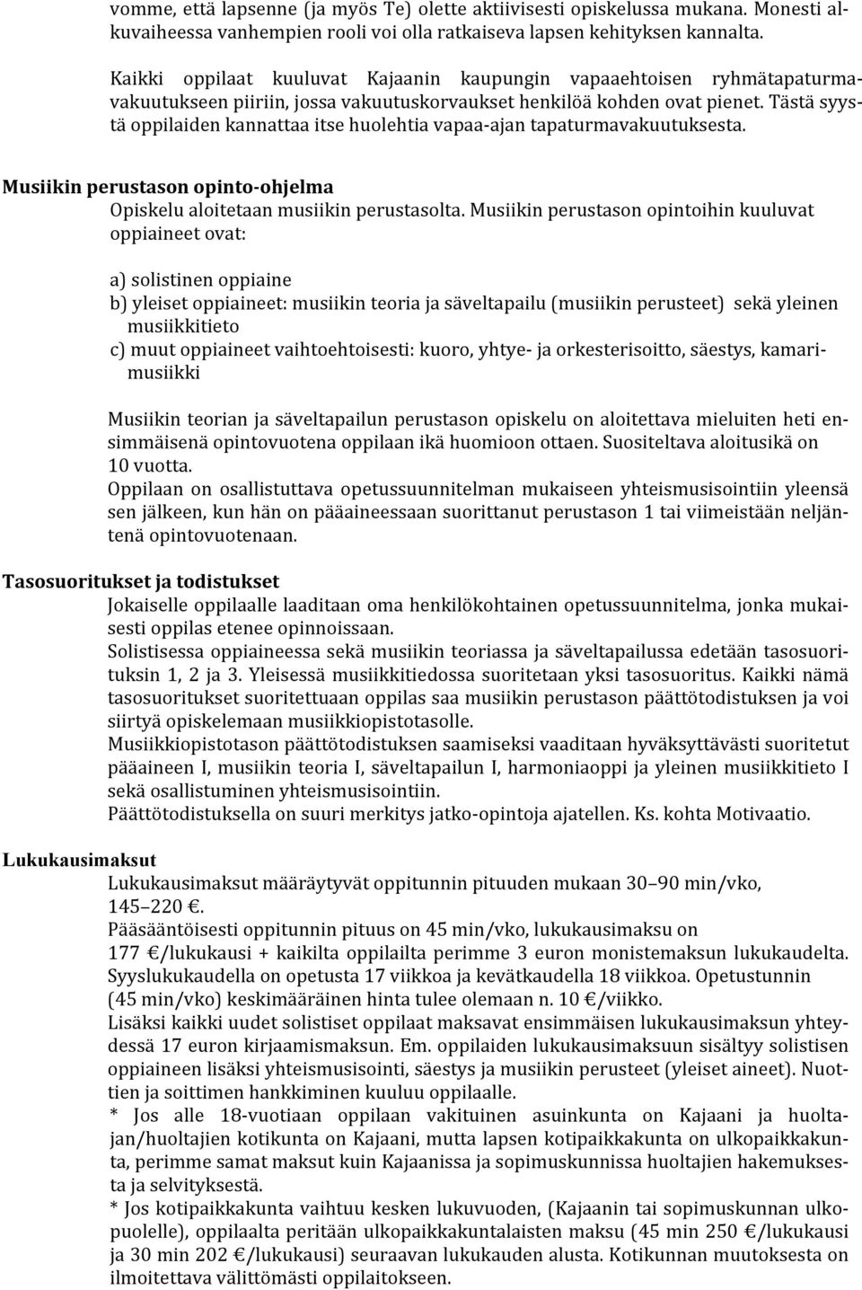 Tästä syys- tä oppilaiden kannattaa itse huolehtia vapaa- ajan tapaturmavakuutuksesta. Musiikin perustason opinto-ohjelma Opiskelu aloitetaan musiikin perustasolta.