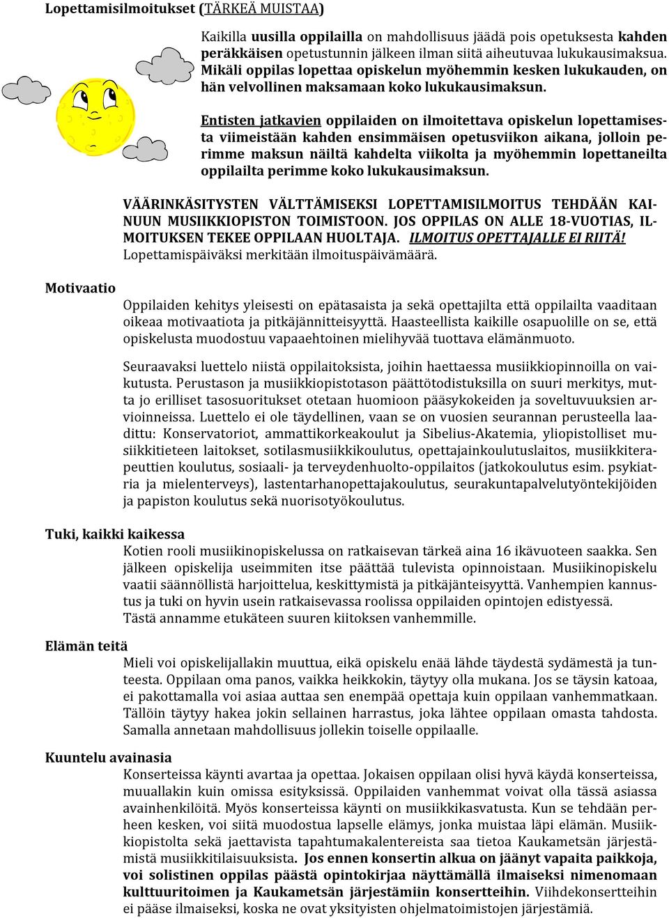 Entisten jatkavien oppilaiden on ilmoitettava opiskelun lopettamisesta viimeistään kahden ensimmäisen opetusviikon aikana, jolloin perimme maksun näiltä kahdelta viikolta ja myöhemmin lopettaneilta