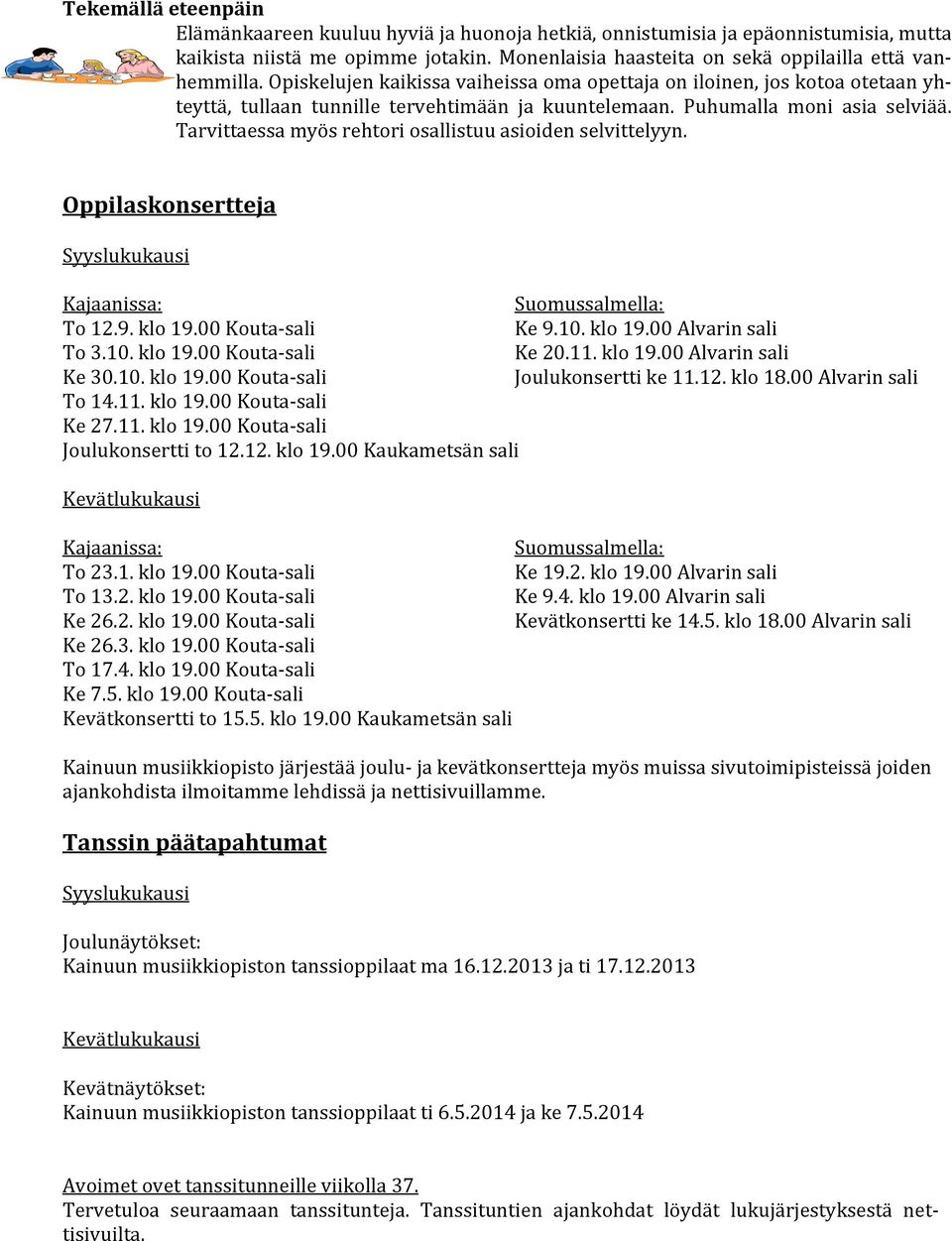 Tarvittaessa myös rehtori osallistuu asioiden selvittelyyn. Oppilaskonsertteja Syyslukukausi Kajaanissa: Suomussalmella: To 12.9. klo 19.00 Kouta- sali Ke 9.10. klo 19.00 Alvarin sali To 3.10. klo 19.00 Kouta- sali Ke 20.