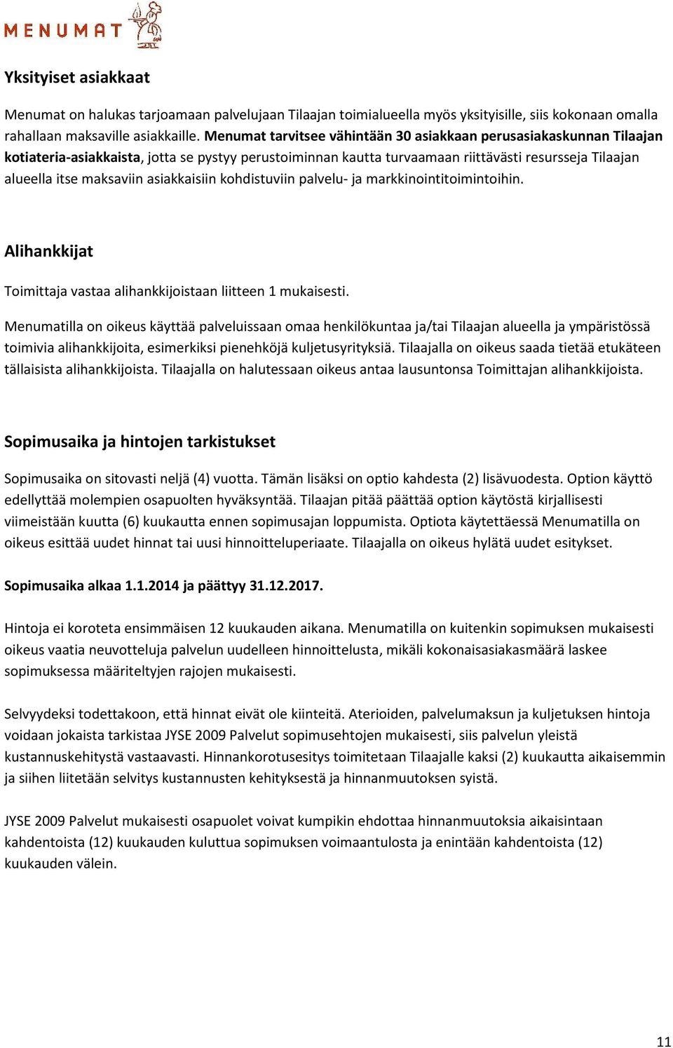 asiakkaisiin kohdistuviin palvelu- ja markkinointitoimintoihin. Alihankkijat Toimittaja vastaa alihankkijoistaan liitteen 1 mukaisesti.