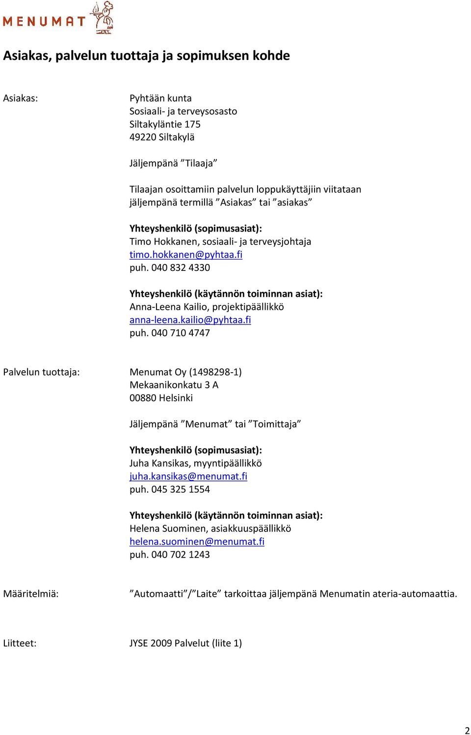 040 832 4330 Yhteyshenkilö (käytännön toiminnan asiat): Anna-Leena Kailio, projektipäällikkö anna-leena.kailio@pyhtaa.fi puh.