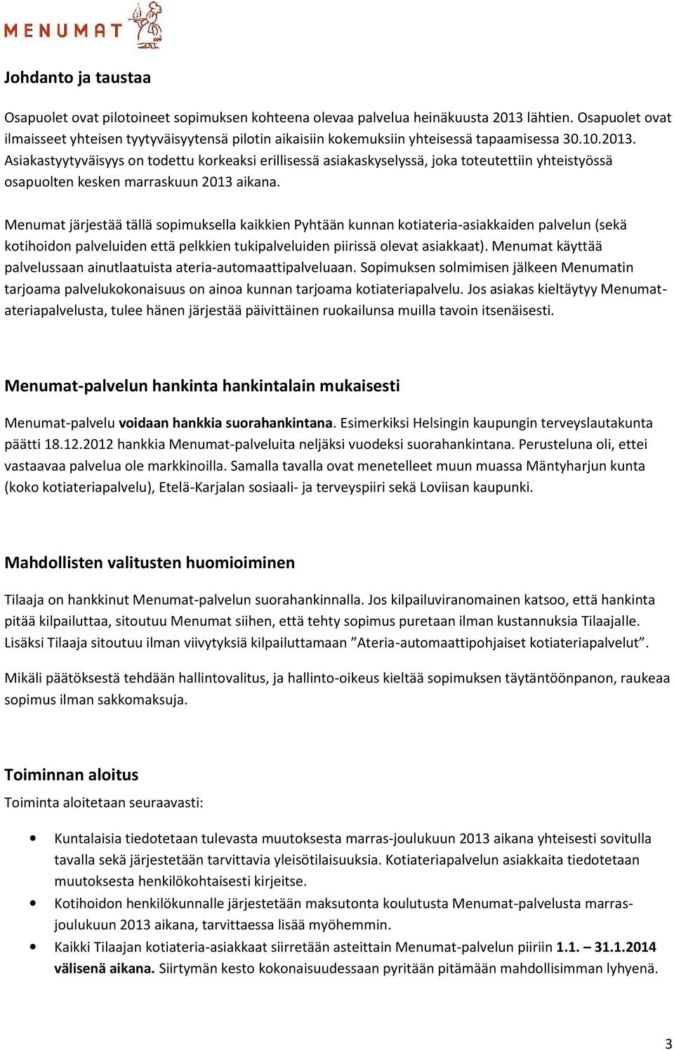 Asiakastyytyväisyys on todettu korkeaksi erillisessä asiakaskyselyssä, joka toteutettiin yhteistyössä osapuolten kesken marraskuun 2013 aikana.