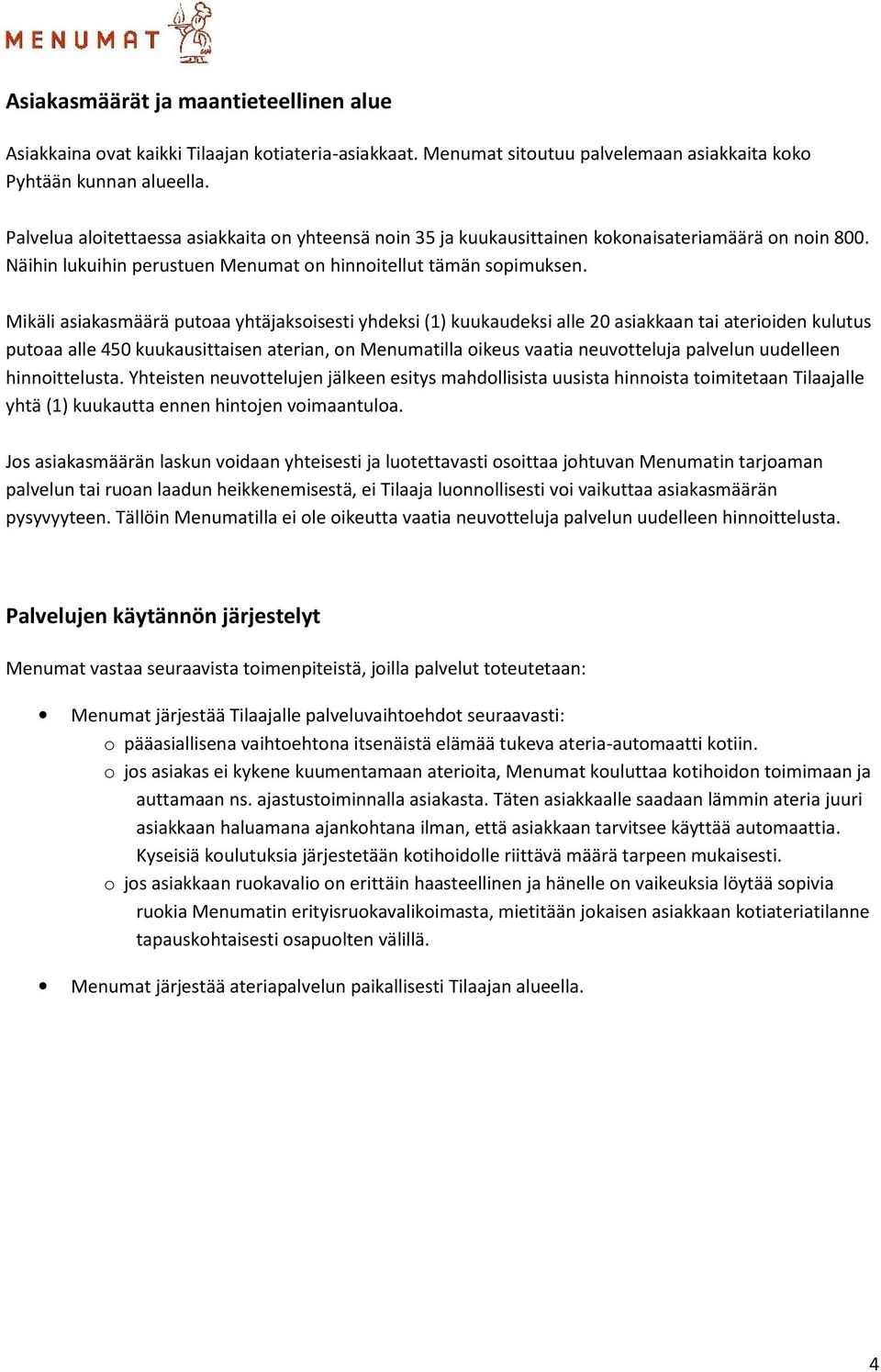 Mikäli asiakasmäärä putoaa yhtäjaksoisesti yhdeksi (1) kuukaudeksi alle 20 asiakkaan tai aterioiden kulutus putoaa alle 450 kuukausittaisen aterian, on Menumatilla oikeus vaatia neuvotteluja palvelun