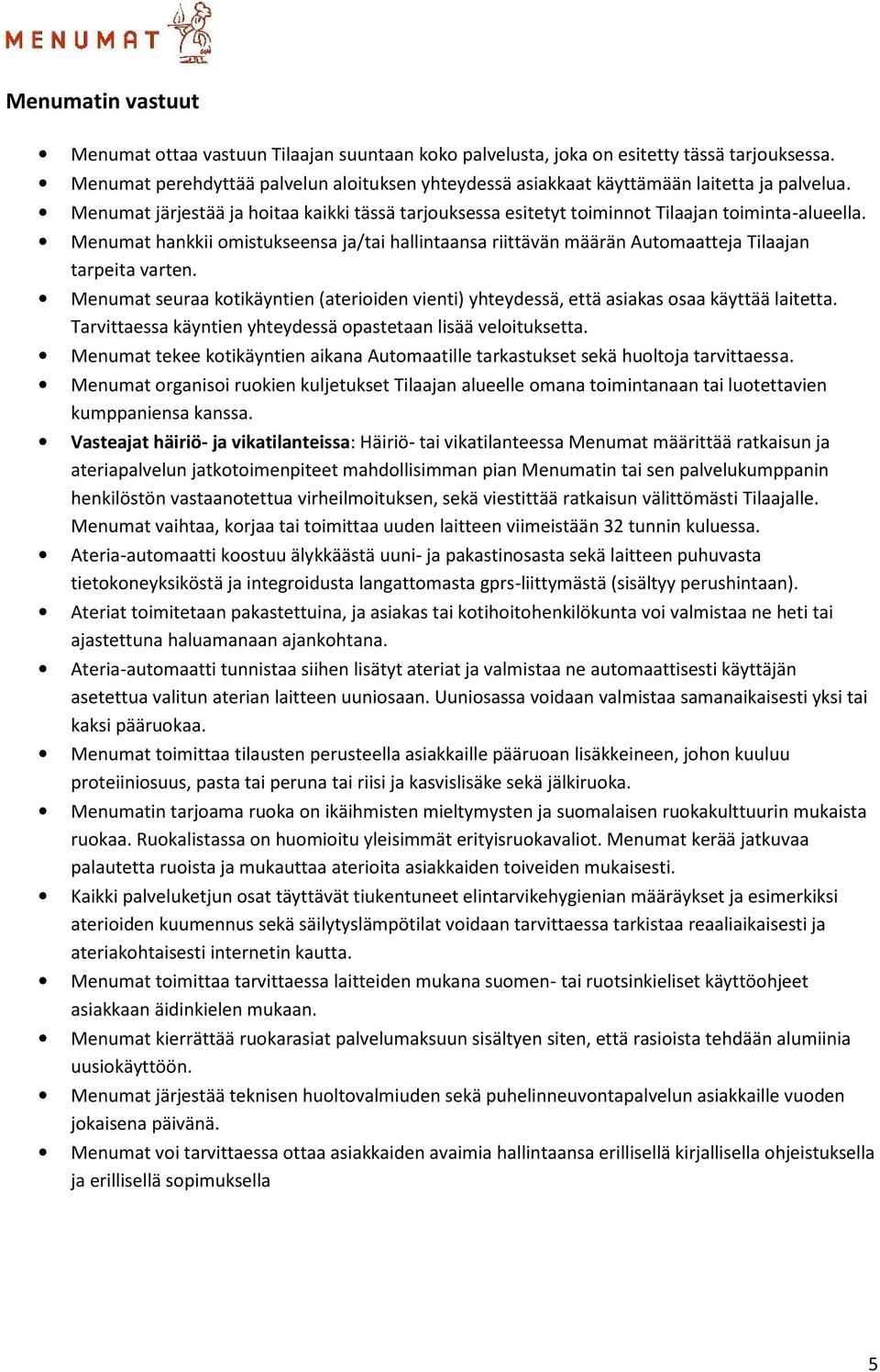 Menumat hankkii omistukseensa ja/tai hallintaansa riittävän määrän Automaatteja Tilaajan tarpeita varten.