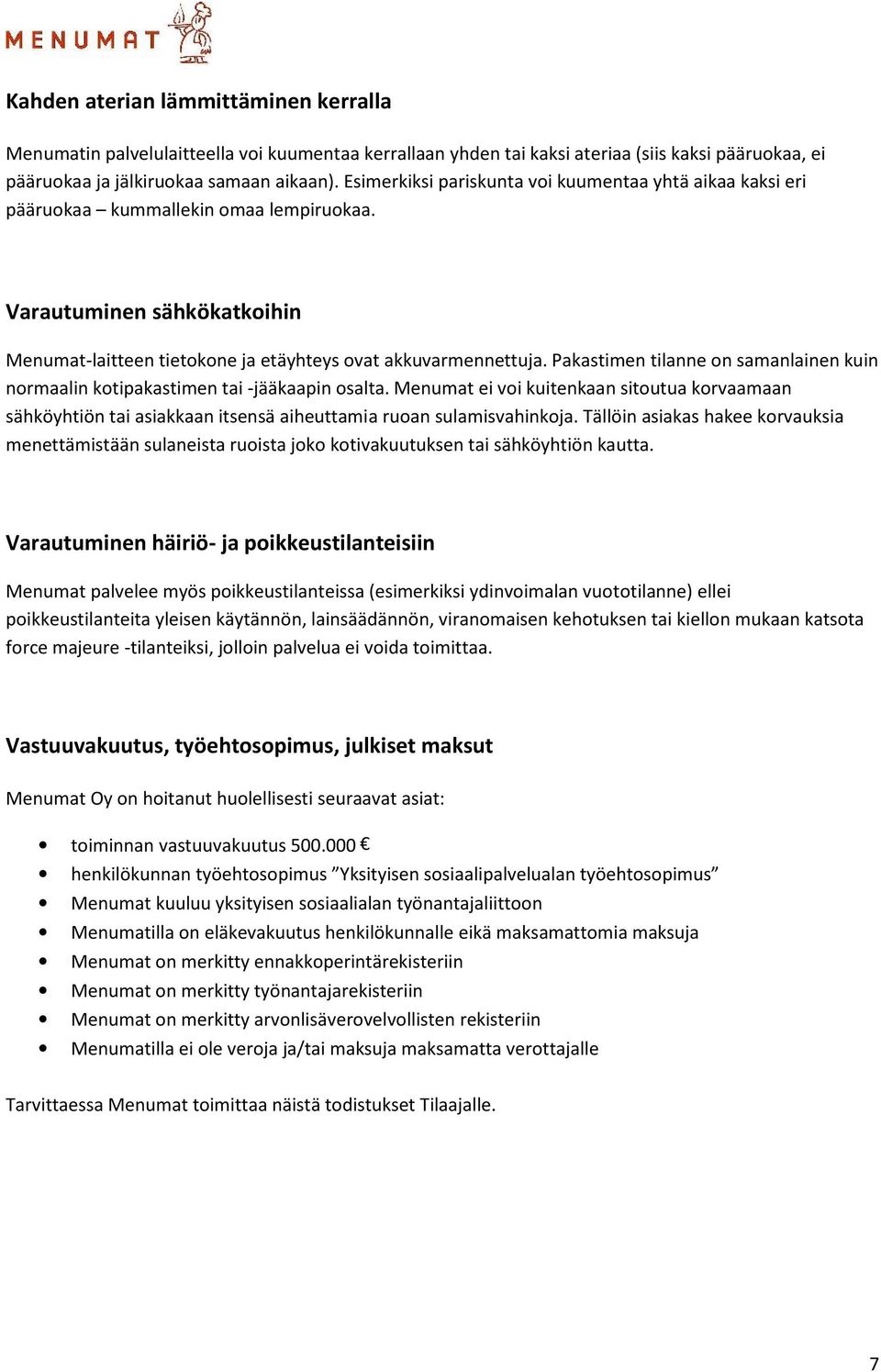 Pakastimen tilanne on samanlainen kuin normaalin kotipakastimen tai -jääkaapin osalta.