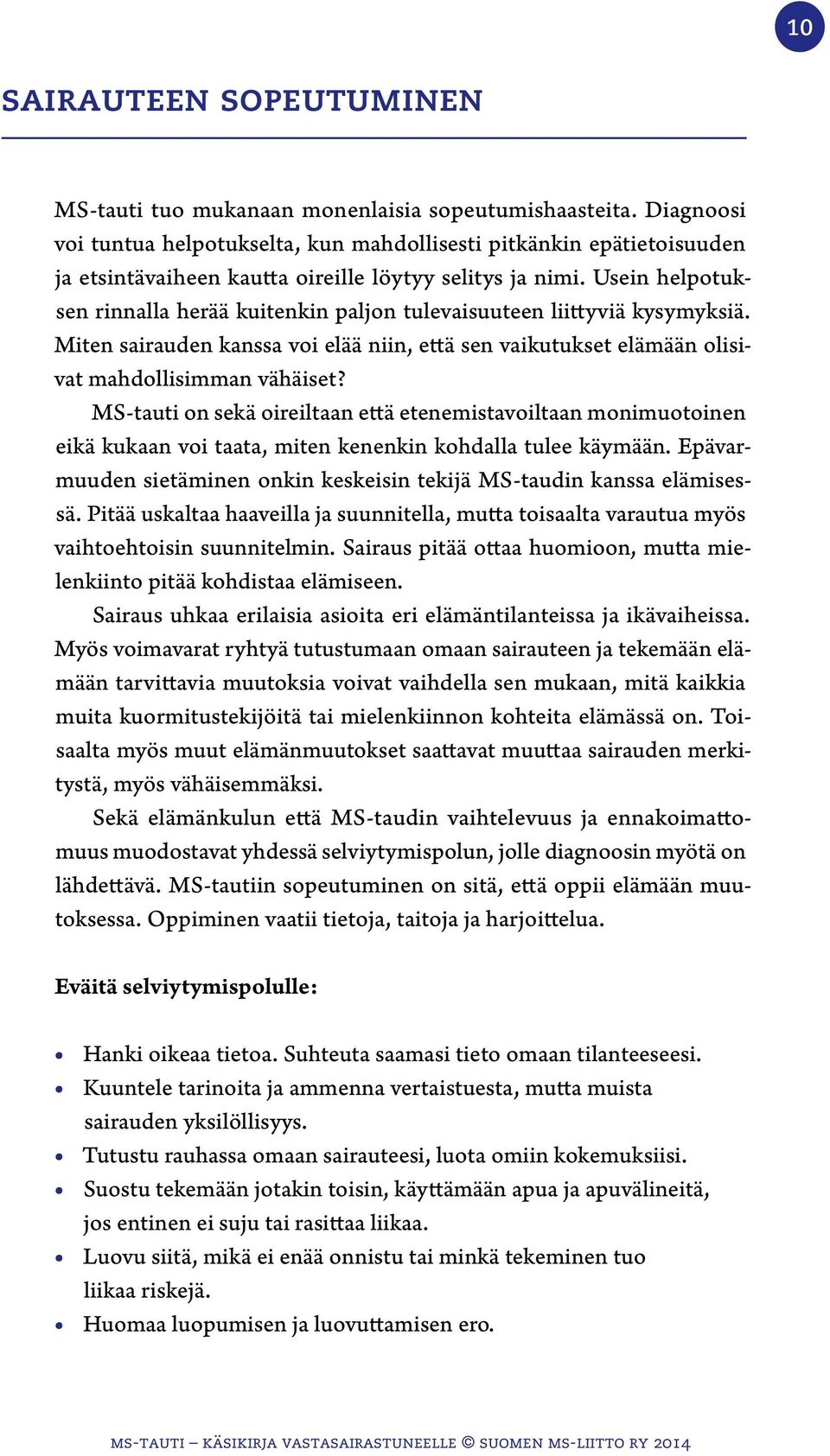 Usein helpotuksen rinnalla herää kuitenkin paljon tulevaisuuteen liittyviä kysymyksiä. Miten sairauden kanssa voi elää niin, että sen vaikutukset elämään olisivat mahdollisimman vähäiset?