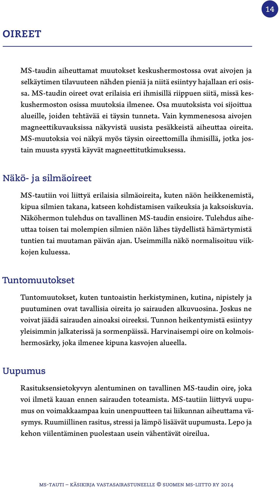 Vain kymmenesosa aivojen magneettikuvauksissa näkyvistä uusista pesäkkeistä aiheuttaa oireita.