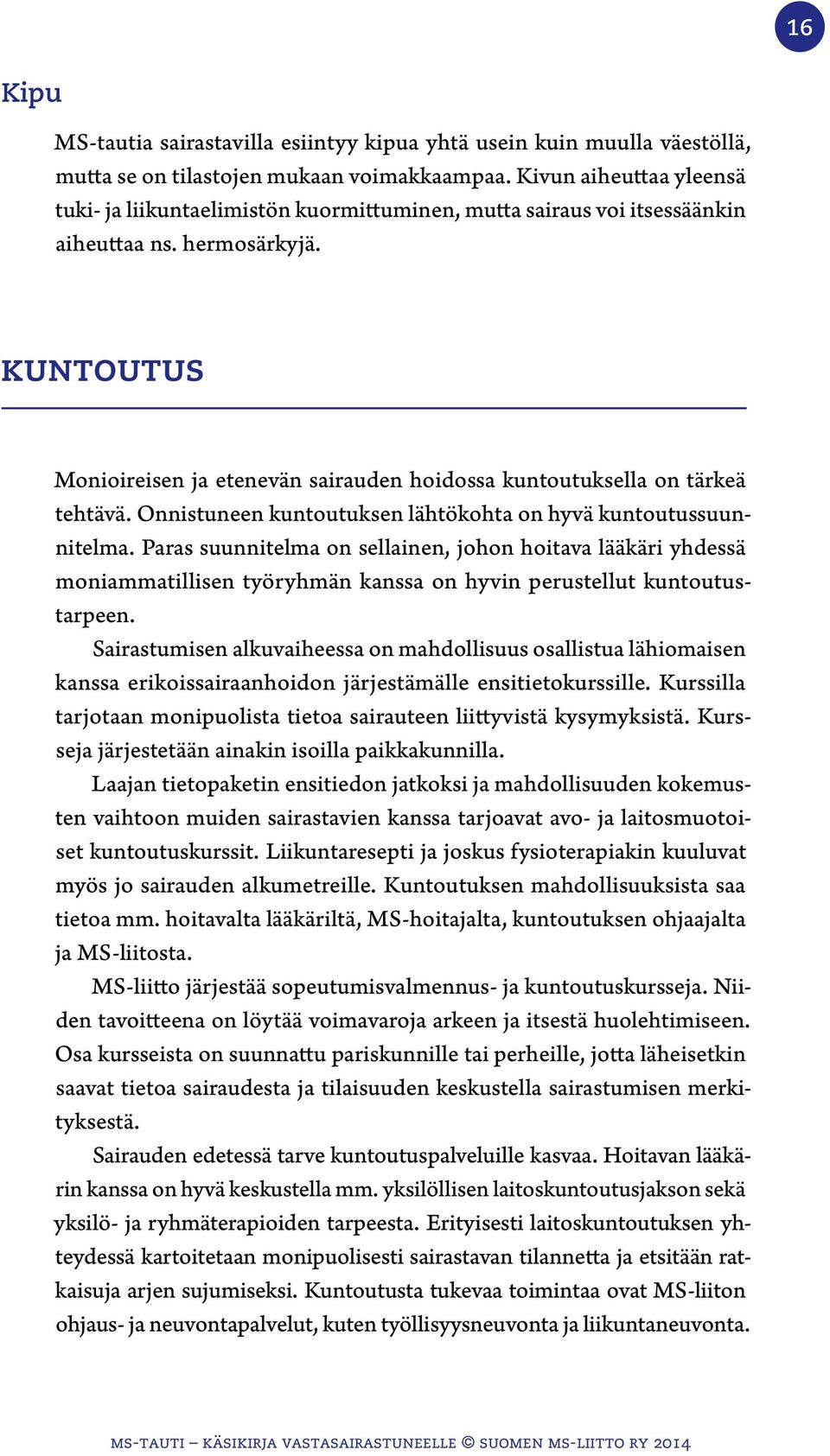 kuntoutus Monioireisen ja etenevän sairauden hoidossa kuntoutuksella on tärkeä tehtävä. Onnistuneen kuntoutuksen lähtökohta on hyvä kuntoutussuunnitelma.