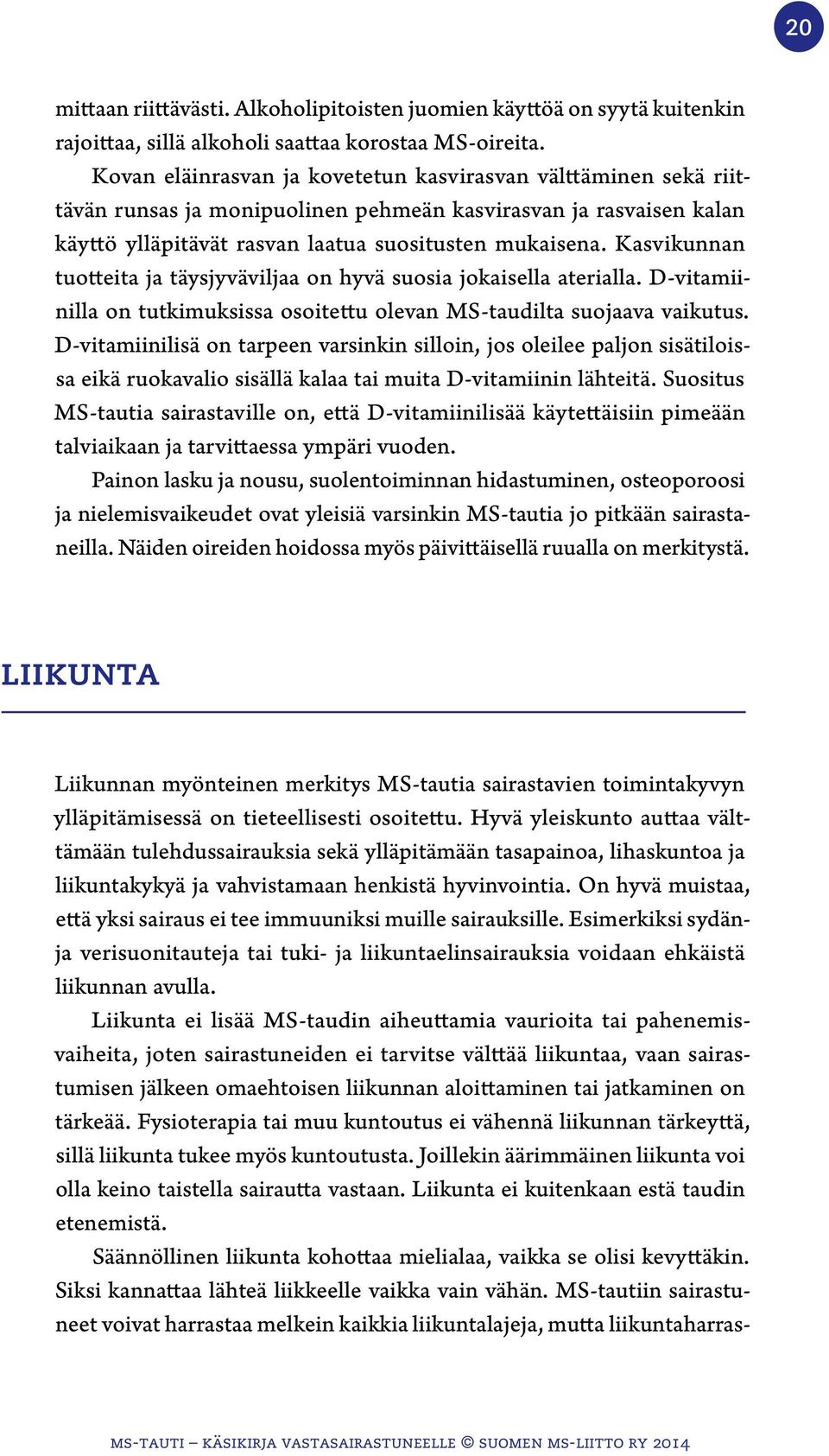 Kasvikunnan tuotteita ja täysjyväviljaa on hyvä suosia jokaisella aterialla. D-vitamiinilla on tutkimuksissa osoitettu olevan MS-taudilta suojaava vaikutus.