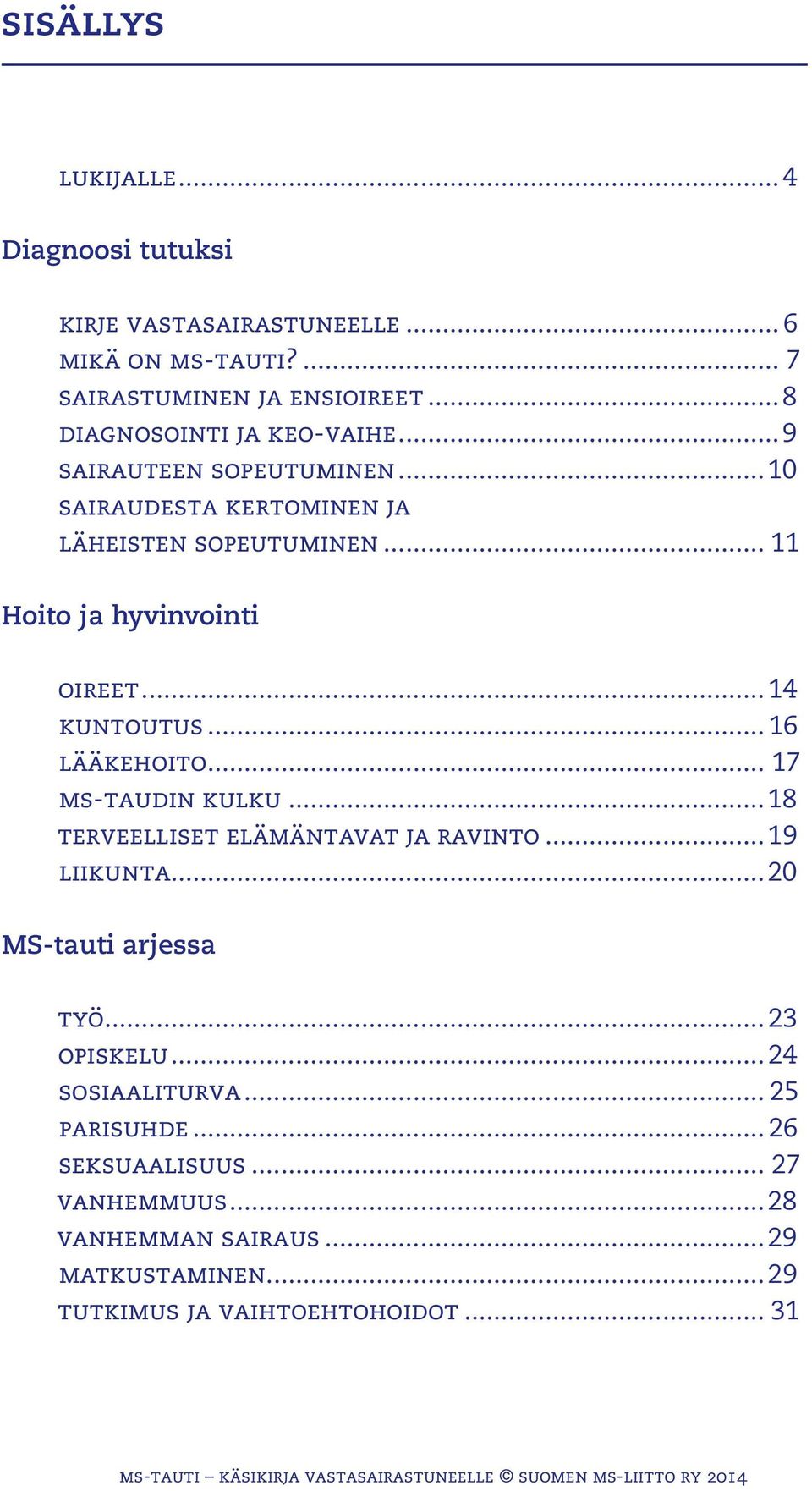 .. 14 kuntoutus... 16 lääkehoito... 17 ms-taudin kulku...18 terveelliset elämäntavat ja ravinto...19 liikunta...20 MS-tauti arjessa työ.