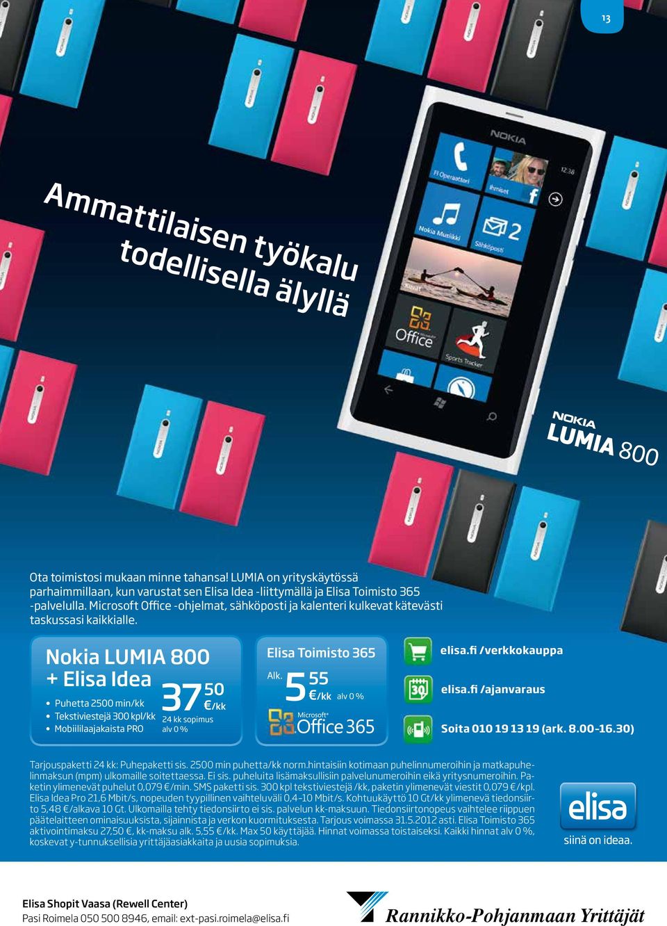 Nokia LUMIA 800 + Elisa Idea Puhetta 2500 min/kk Tekstiviestejä 300 kpl/kk Mobiililaajakaista PRO 37 50 /kk 24 kk sopimus alv 0 % Elisa Toimisto 365 Alk. 5 55 /kk alv 0 % elisa.fi /verkkokauppa elisa.
