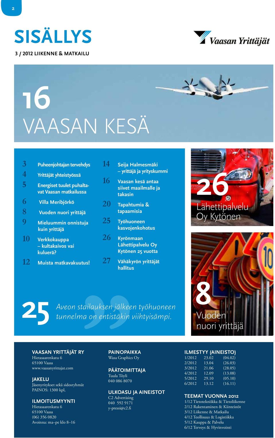 14 Seija Halmesmäki yrittäjä ja yrityskummi 16 Vaasan kesä antaa siivet maailmalle ja takasin 20 Tapahtumia & tapaamisia 25 Työhuoneen kasvojenkohotus 26 Kyrönmaan Lähettipalvelu Oy Kytönen 25 vuotta