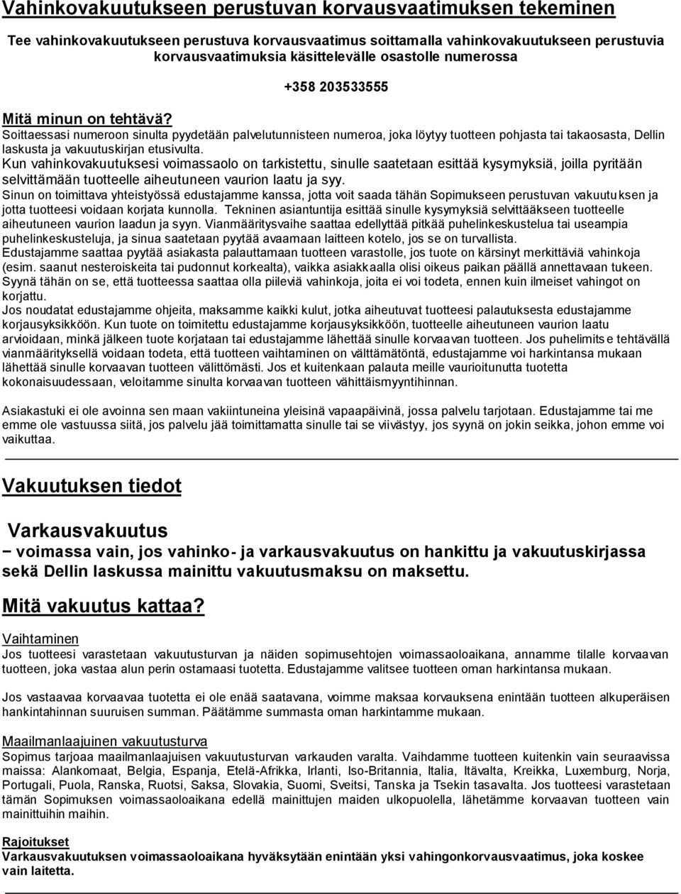 Kun vahinkvakuutuksesi vimassal n tarkistettu, sinulle saatetaan esittää kysymyksiä, jilla pyritään selvittämään tutteelle aiheutuneen vaurin laatu ja syy.