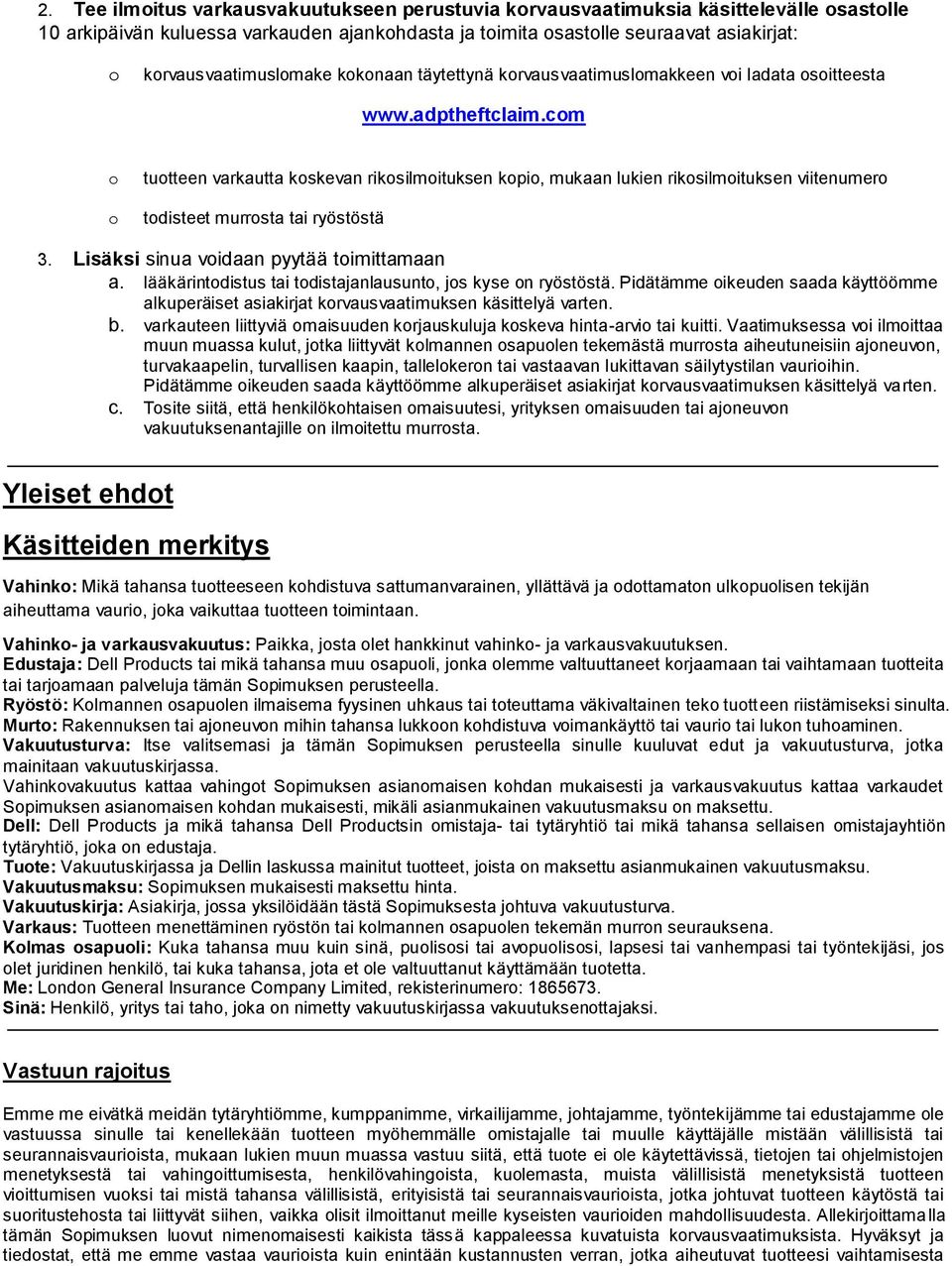 Lisäksi sinua vidaan pyytää timittamaan a. lääkärintdistus tai tdistajanlausunt, js kyse n ryöstöstä. Pidätämme ikeuden saada käyttöömme alkuperäiset asiakirjat krvausvaatimuksen käsittelyä varten. b.